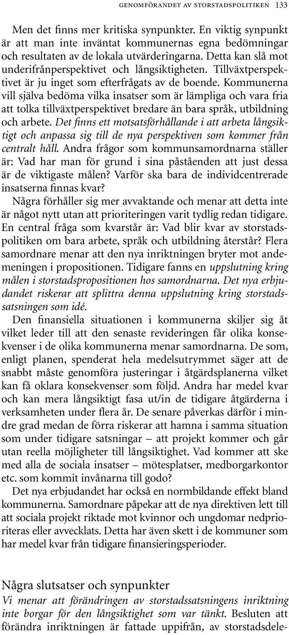 Kommunerna vill själva bedöma vilka insatser som är lämpliga och vara fria att tolka tillväxtperspektivet bredare än bara språk, utbildning och arbete.