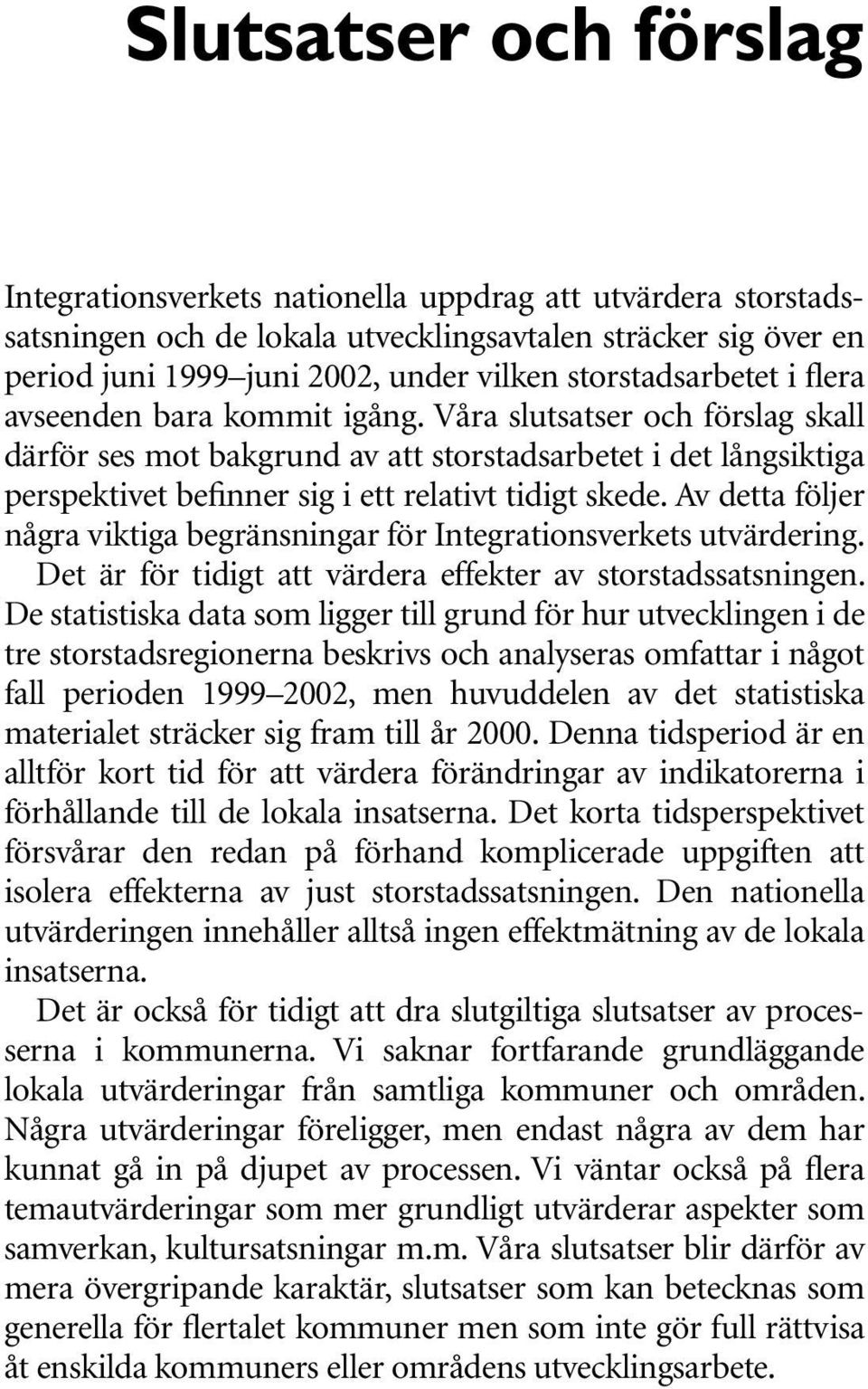 Våra slutsatser och förslag skall därför ses mot bakgrund av att storstadsarbetet i det långsiktiga perspektivet befinner sig i ett relativt tidigt skede.