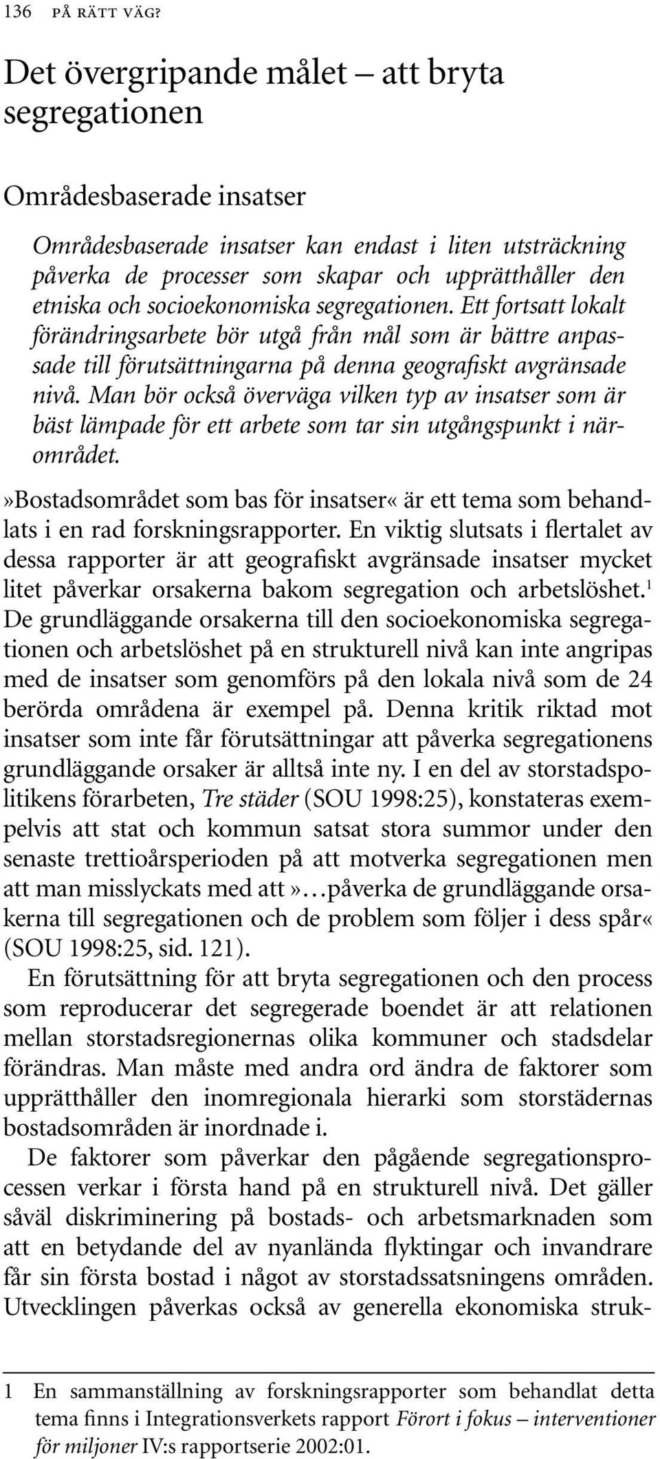socioekonomiska segregationen. Ett fortsatt lokalt förändringsarbete bör utgå från mål som är bättre anpassade till förutsättningarna på denna geografiskt avgränsade nivå.