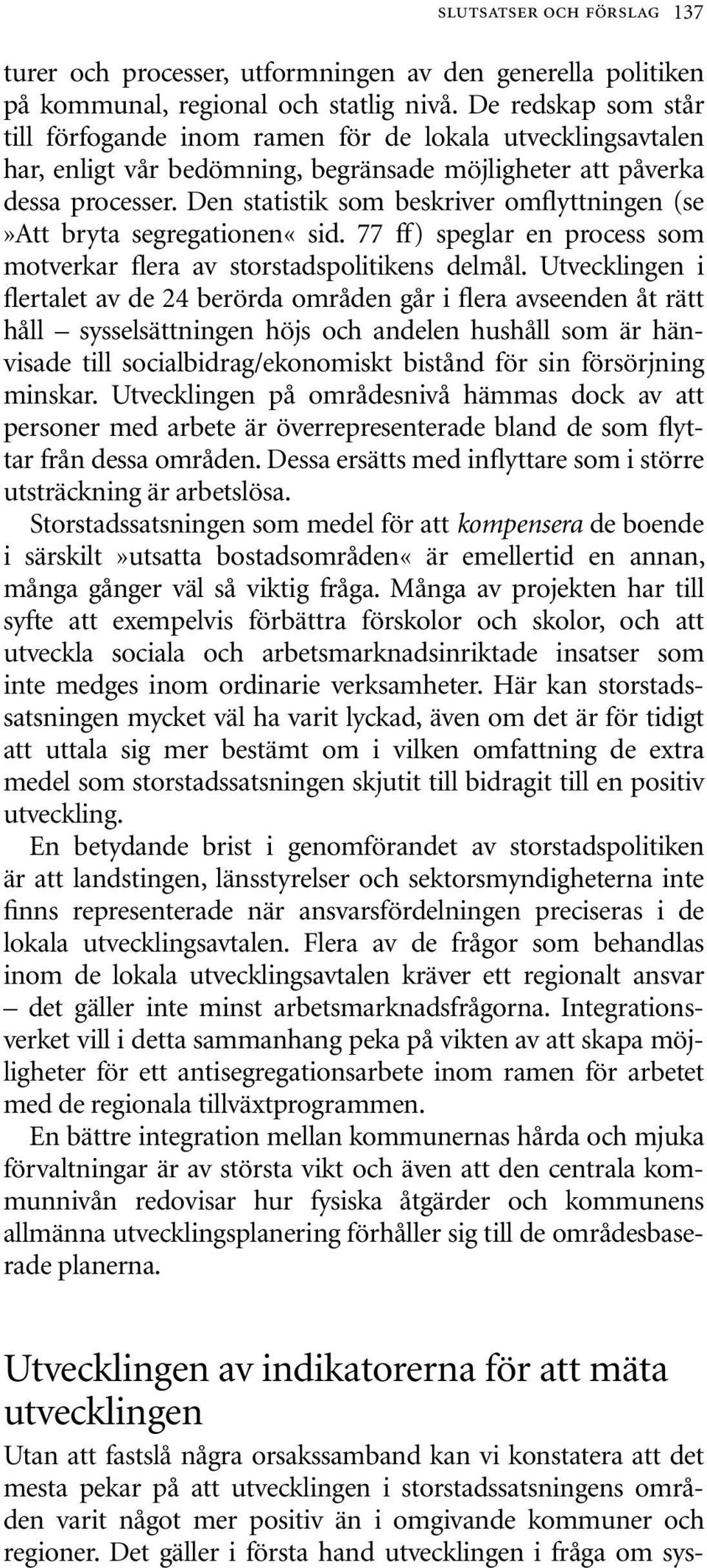 Den statistik som beskriver omflyttningen (se»att bryta segregationen«sid. 77 ff) speglar en process som motverkar flera av storstadspolitikens delmål.