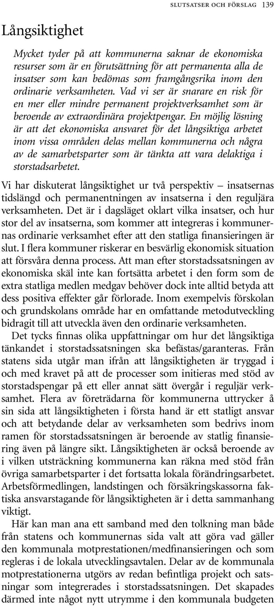 En möjlig lösning är att det ekonomiska ansvaret för det långsiktiga arbetet inom vissa områden delas mellan kommunerna och några av de samarbetsparter som är tänkta att vara delaktiga i