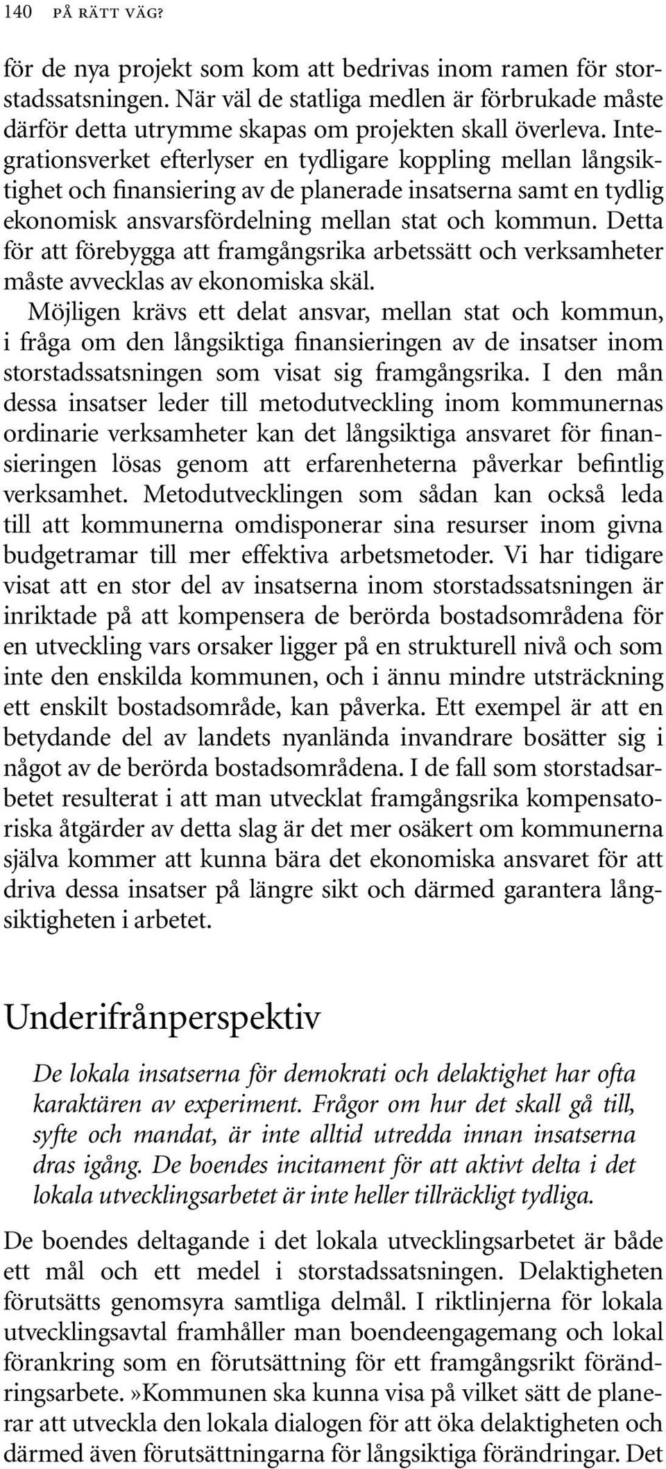 Detta för att förebygga att framgångsrika arbetssätt och verksamheter måste avvecklas av ekonomiska skäl.