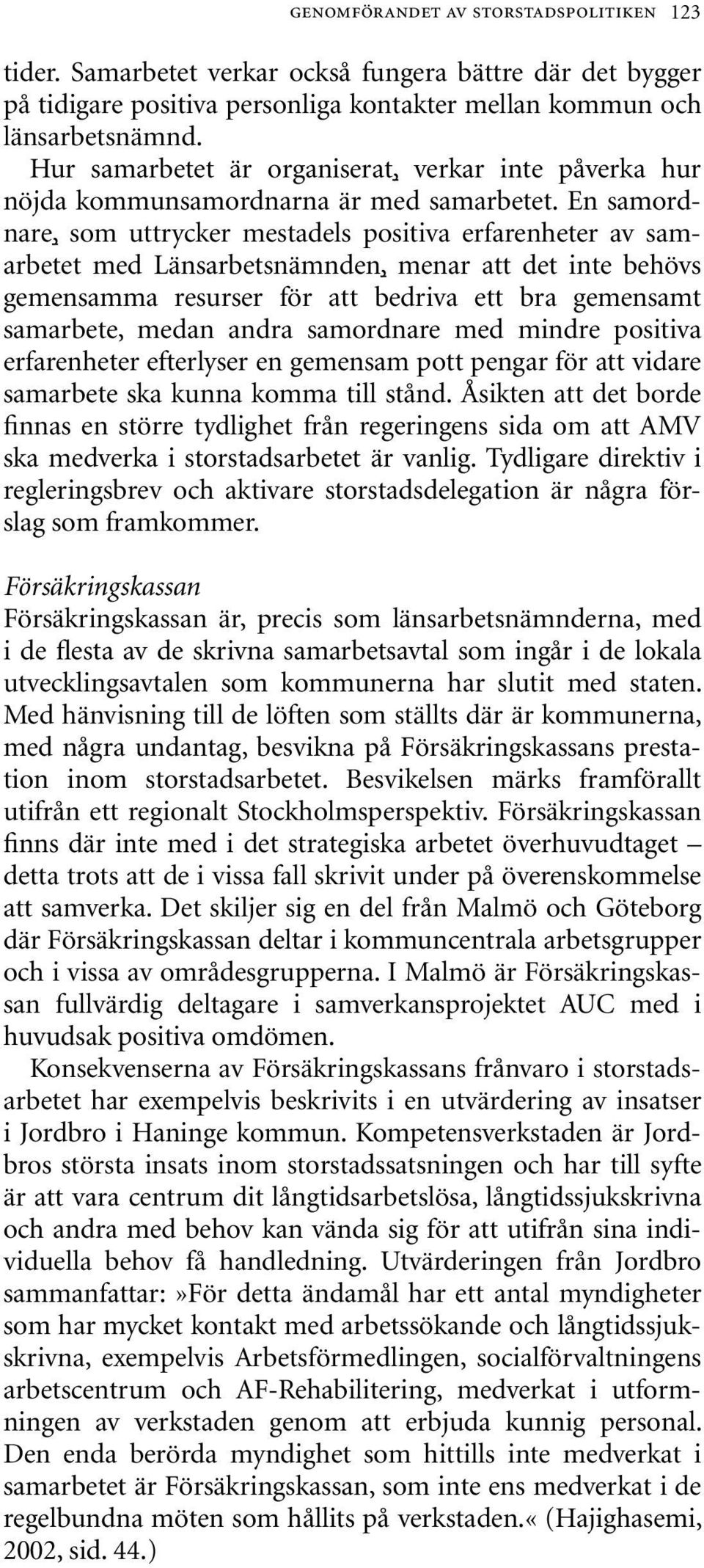 En samordnare, som uttrycker mestadels positiva erfarenheter av samarbetet med Länsarbetsnämnden, menar att det inte behövs gemensamma resurser för att bedriva ett bra gemensamt samarbete, medan