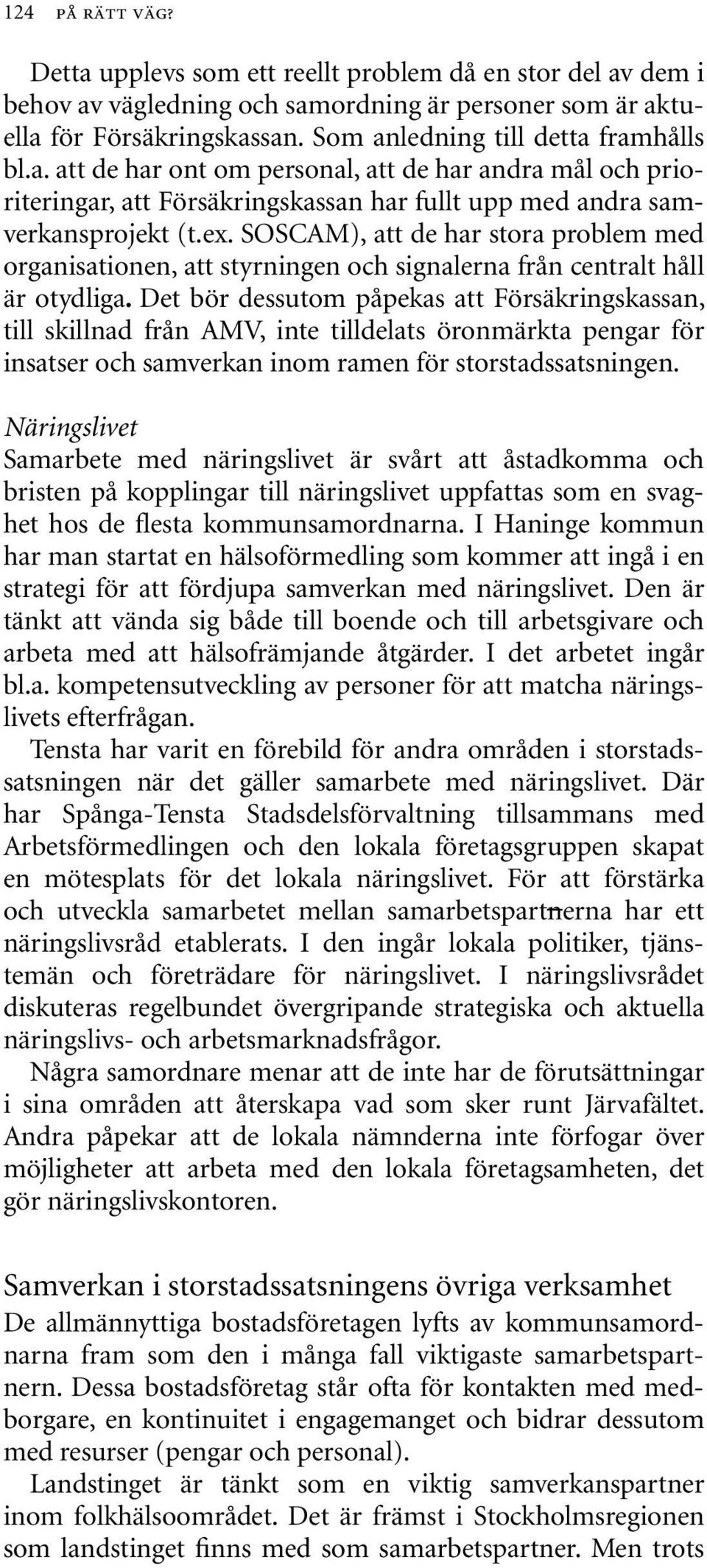 SOSCAM), att de har stora problem med organisationen, att styrningen och signalerna från centralt håll är otydliga.