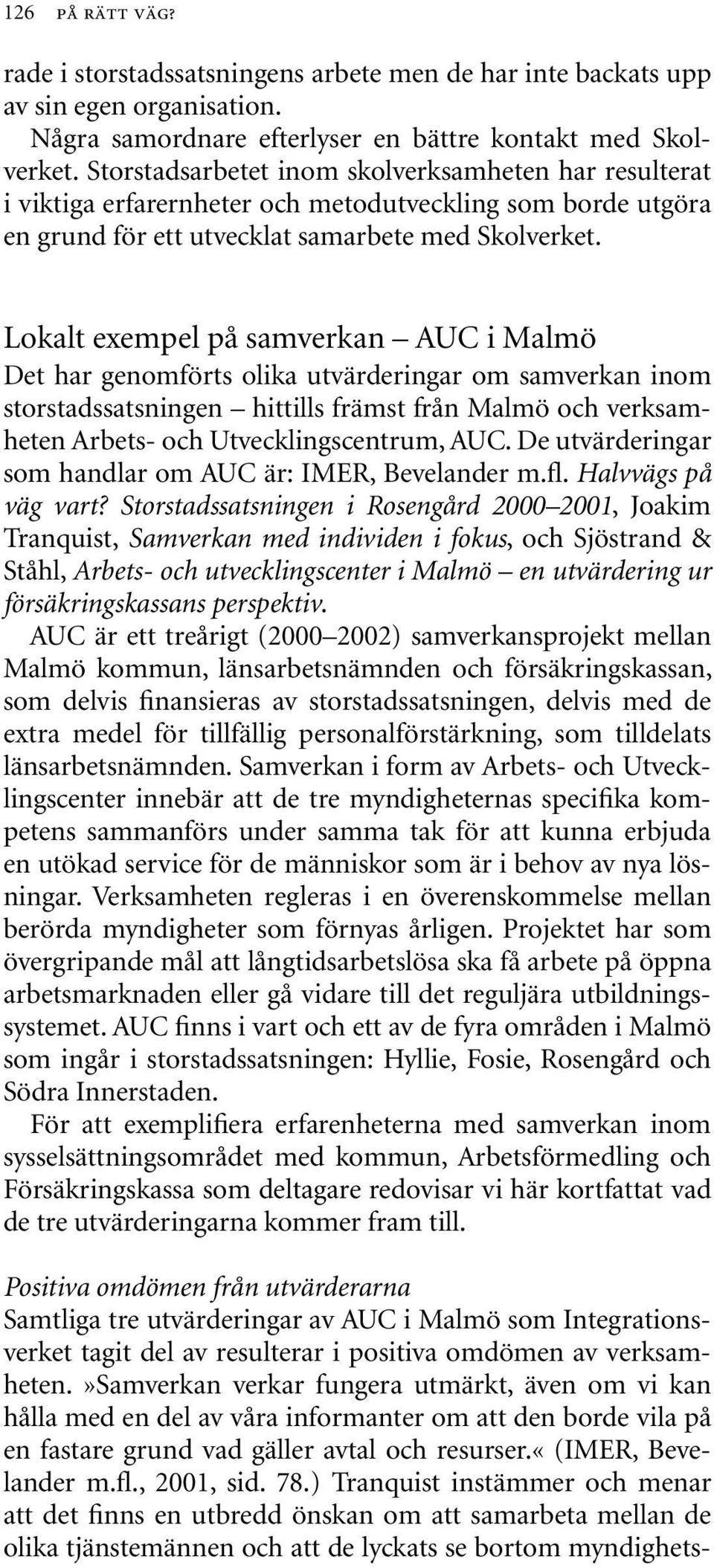 Lokalt exempel på samverkan AUC i Malmö Det har genomförts olika utvärderingar om samverkan inom storstadssatsningen hittills främst från Malmö och verksamheten Arbets- och Utvecklingscentrum, AUC.