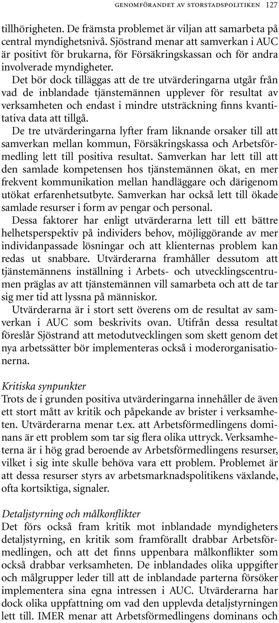 Det bör dock tilläggas att de tre utvärderingarna utgår från vad de inblandade tjänstemännen upplever för resultat av verksamheten och endast i mindre utsträckning finns kvantitativa data att tillgå.