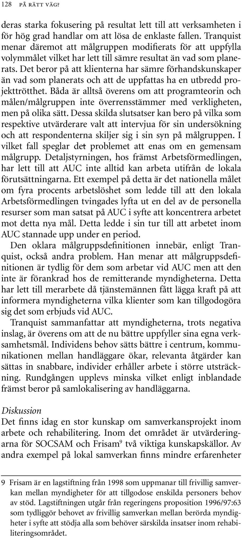 Det beror på att klienterna har sämre förhandskunskaper än vad som planerats och att de uppfattas ha en utbredd projekttrötthet.