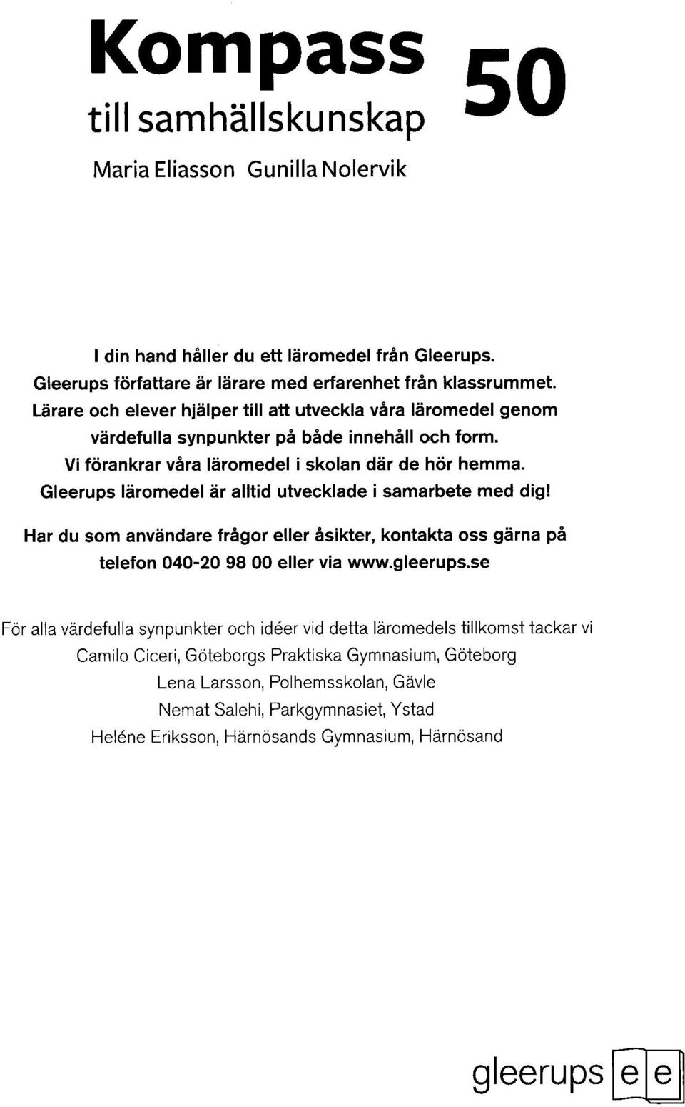 Gleerups läromedel är alltid utvecklade i samarbete med dig! Har du som användare frägor eller äsikter, kontakta oss gärna pä telefon 040-20 98 00 eller via www.gleerups.