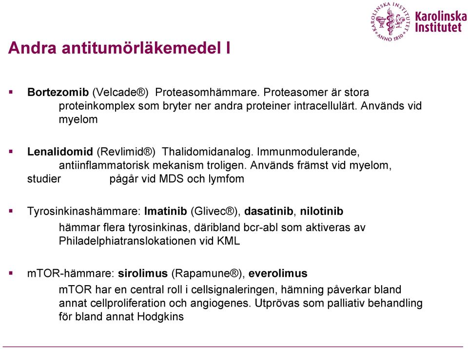 Används främst vid myelom, studier pågår vid MDS och lymfom Tyrosinkinashämmare: Imatinib (Glivec ), dasatinib, nilotinib hämmar flera tyrosinkinas, däribland bcr-abl som