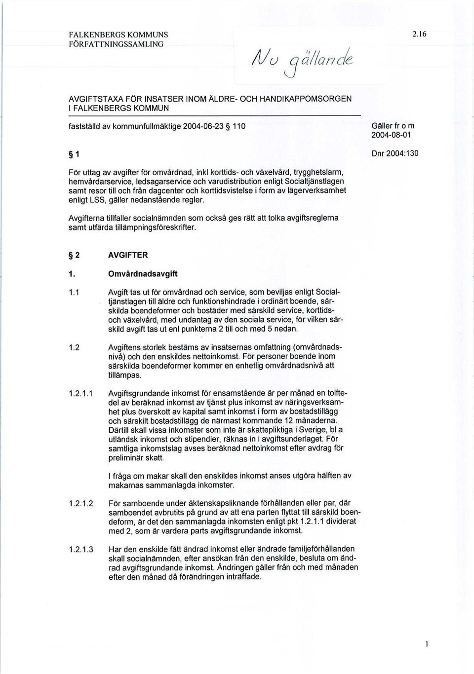 2004:130 För uttag av avgifter för omvårdnad, inkl korttids- och växelvård, trygghetslarm, hemvårdarservice, ledsagarservice och varudistribution enligt Socialtjänstlagen samt resor till och från