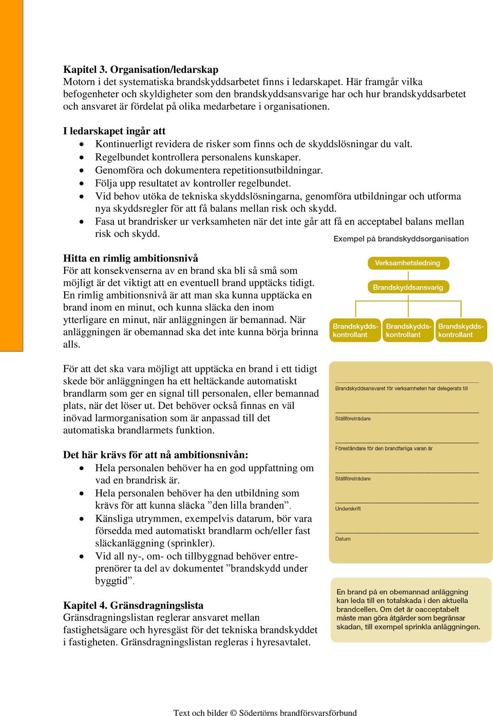 I ledarskapet ingår att Kontinuerligt revidera de risker som finns och de skyddslösningar du valt. Regelbundet kontrollera personalens kunskaper. Genomföra och dokumentera repetitionsutbildningar.