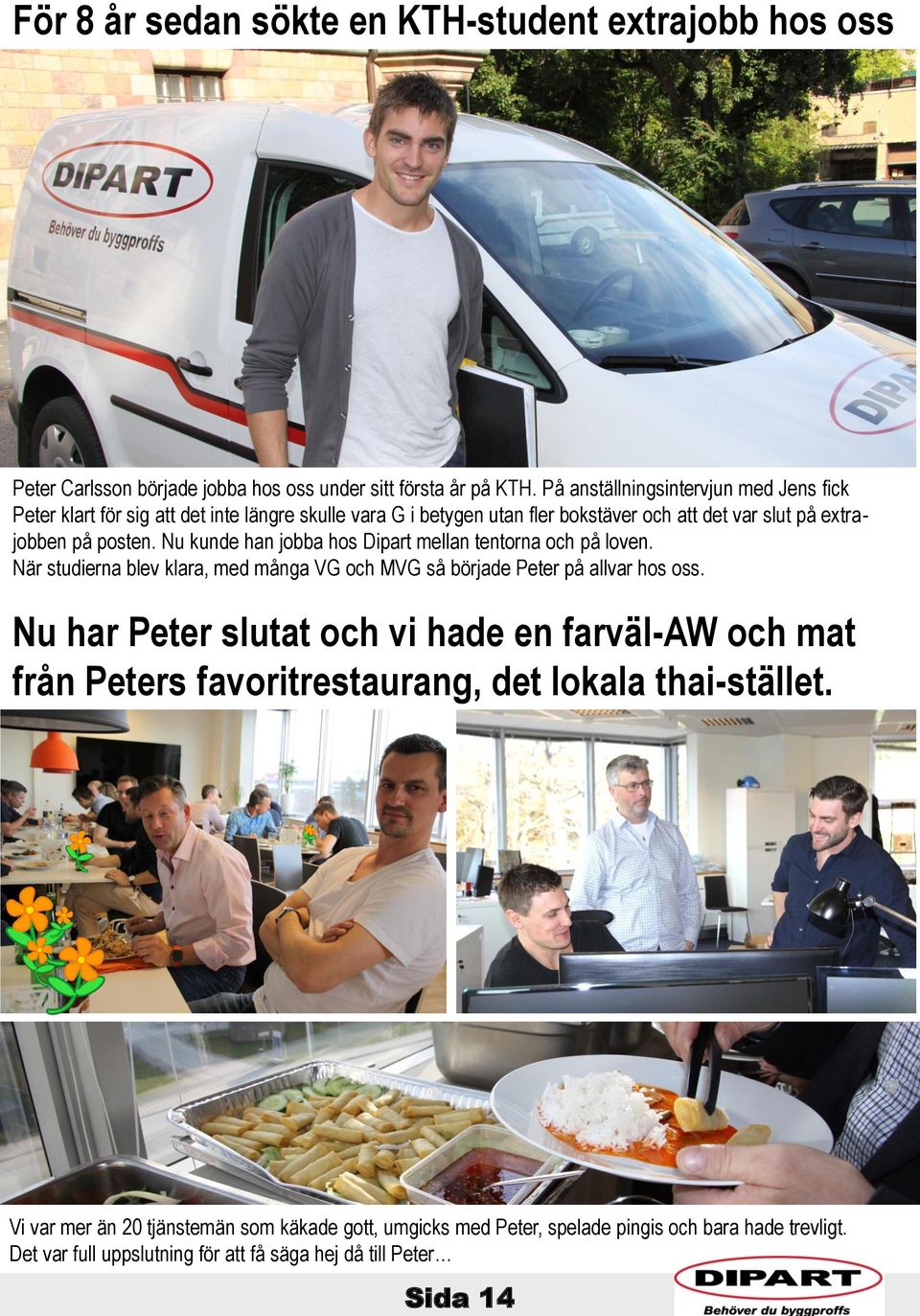 Nu kunde han jobba hos Dipart mellan tentorna och på loven. När studierna blev klara, med många VG och MVG så började Peter på allvar hos oss.