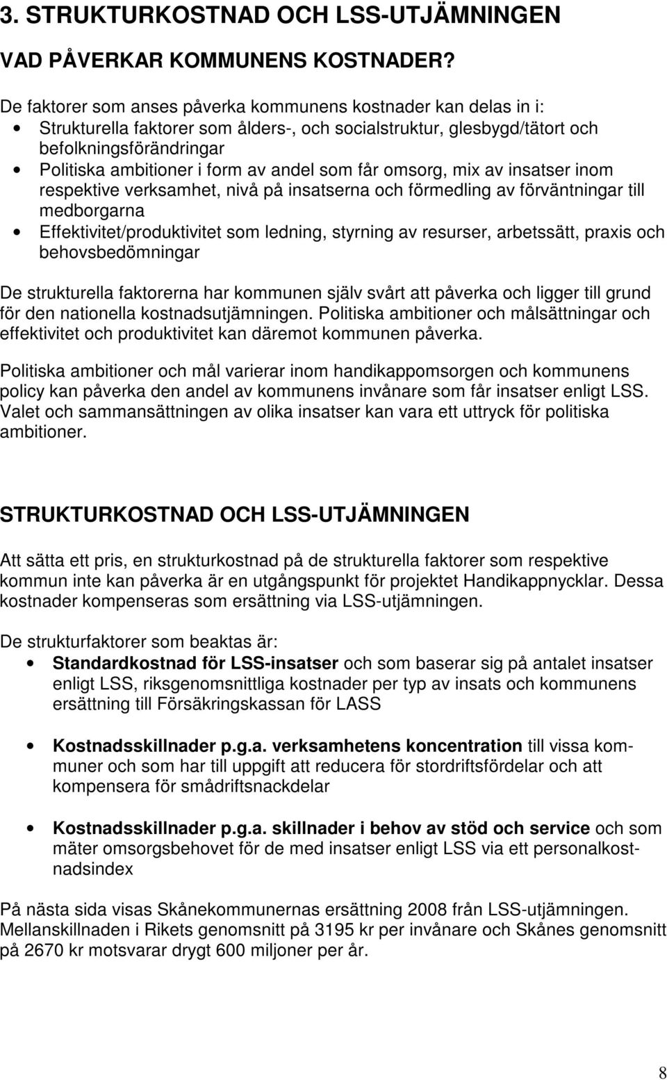 andel som får omsorg, mix av insatser inom respektive verksamhet, nivå på insatserna och förmedling av förväntningar till medborgarna Effektivitet/produktivitet som ledning, styrning av resurser,