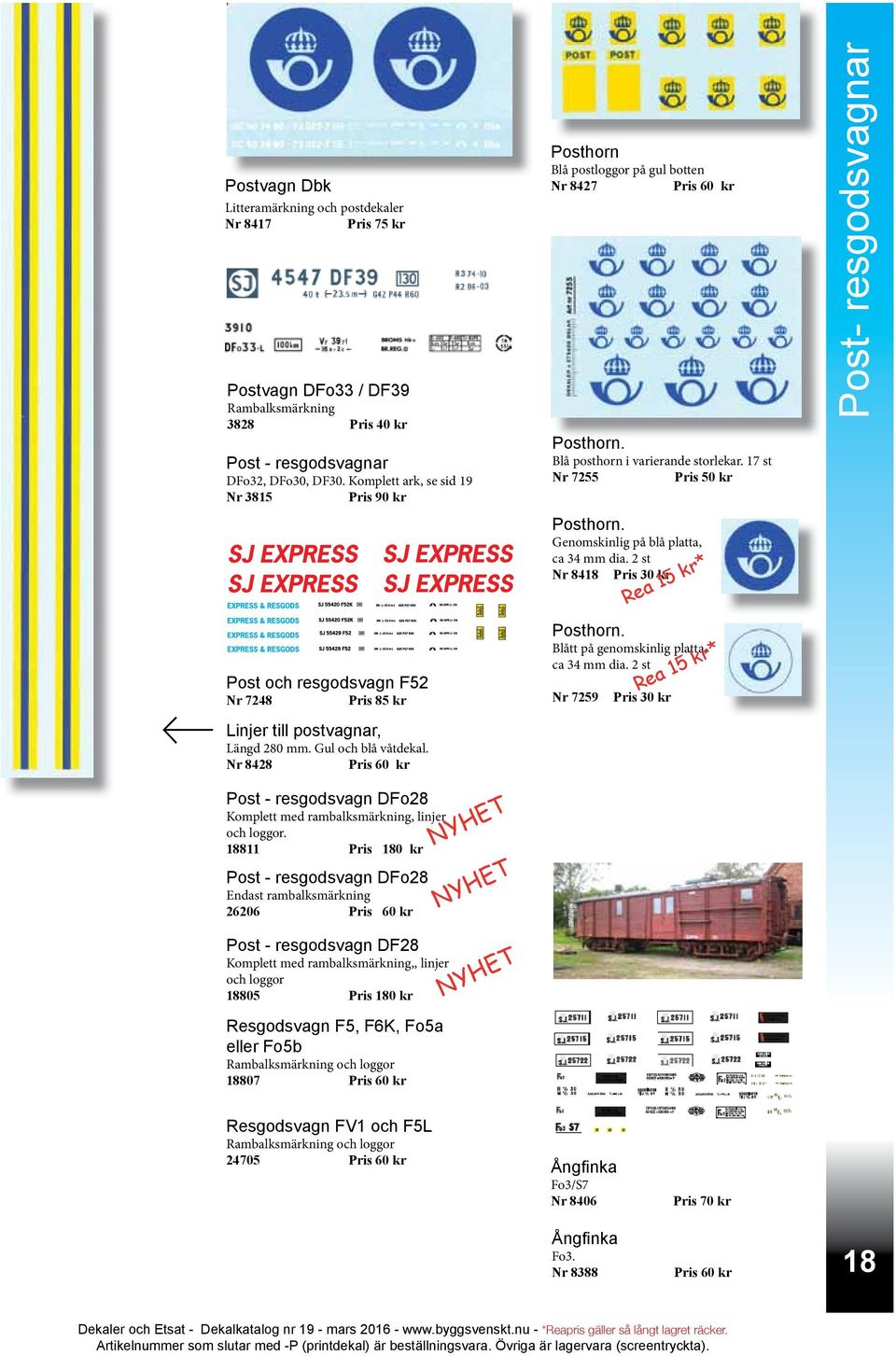 Genomskinlig på blå platta, ca 34 mm dia. 2 st Nr 8418 Rea 15 kr* Post- resgodsvagnar Post och resgodsvagn F52 Nr 7248 Pris 85 kr Linjer till postvagnar, Längd 280 mm. Gul och blå våtdekal.