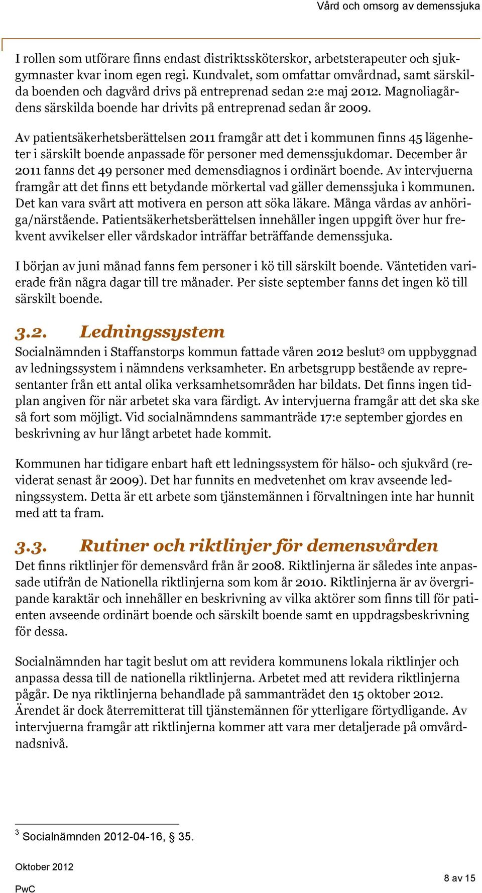 Av patientsäkerhetsberättelsen 2011 framgår att det i kommunen finns 45 lägenheter i särskilt boende anpassade för personer med demenssjukdomar.