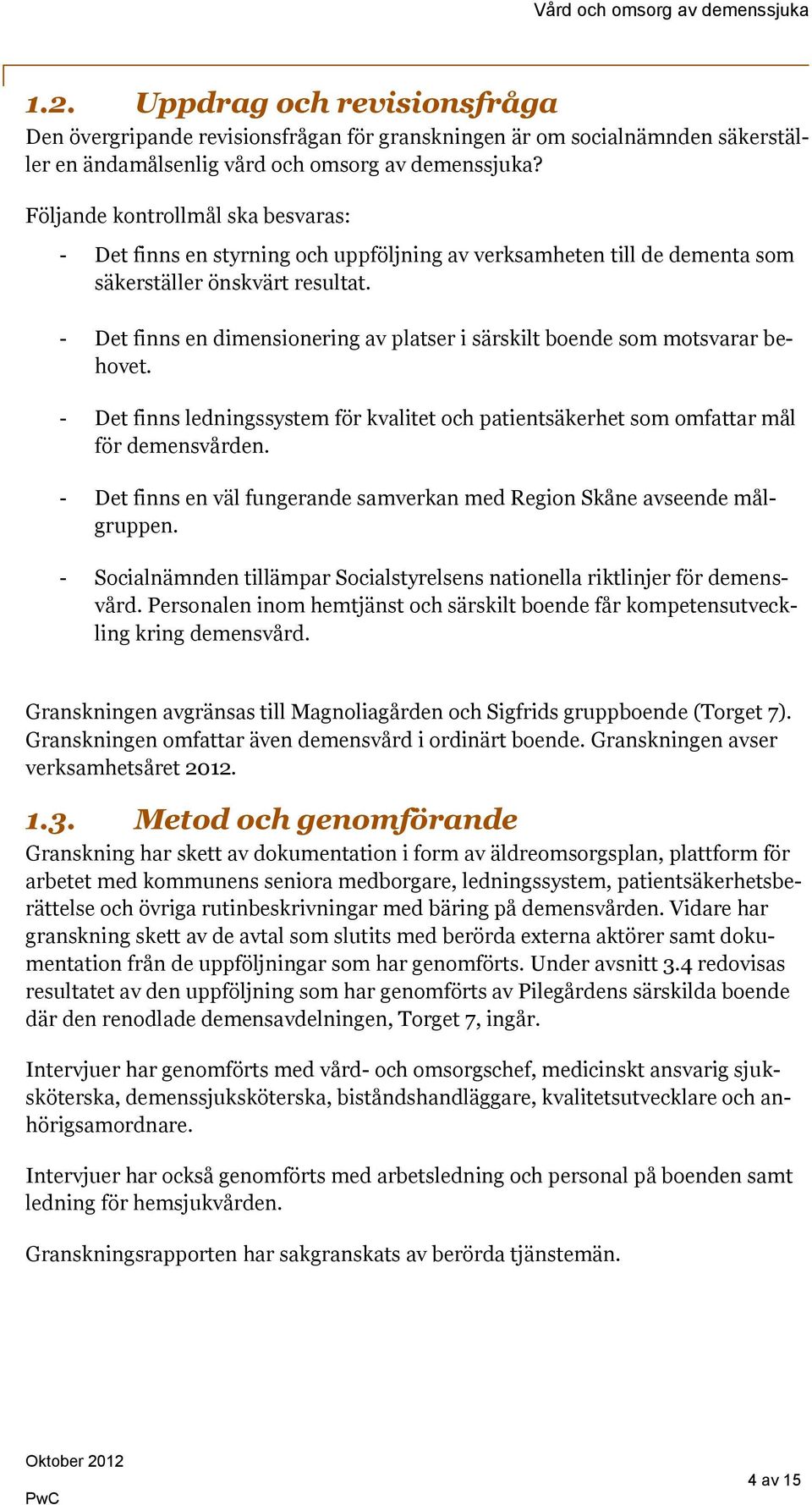 - Det finns en dimensionering av platser i särskilt boende som motsvarar behovet. - Det finns ledningssystem för kvalitet och patientsäkerhet som omfattar mål för demensvården.