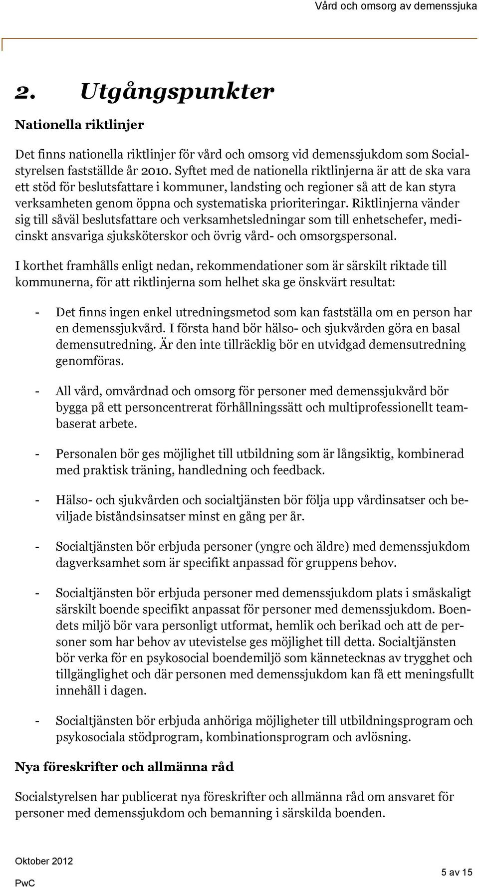 Riktlinjerna vänder sig till såväl beslutsfattare och verksamhetsledningar som till enhetschefer, medicinskt ansvariga sjuksköterskor och övrig vård- och omsorgspersonal.