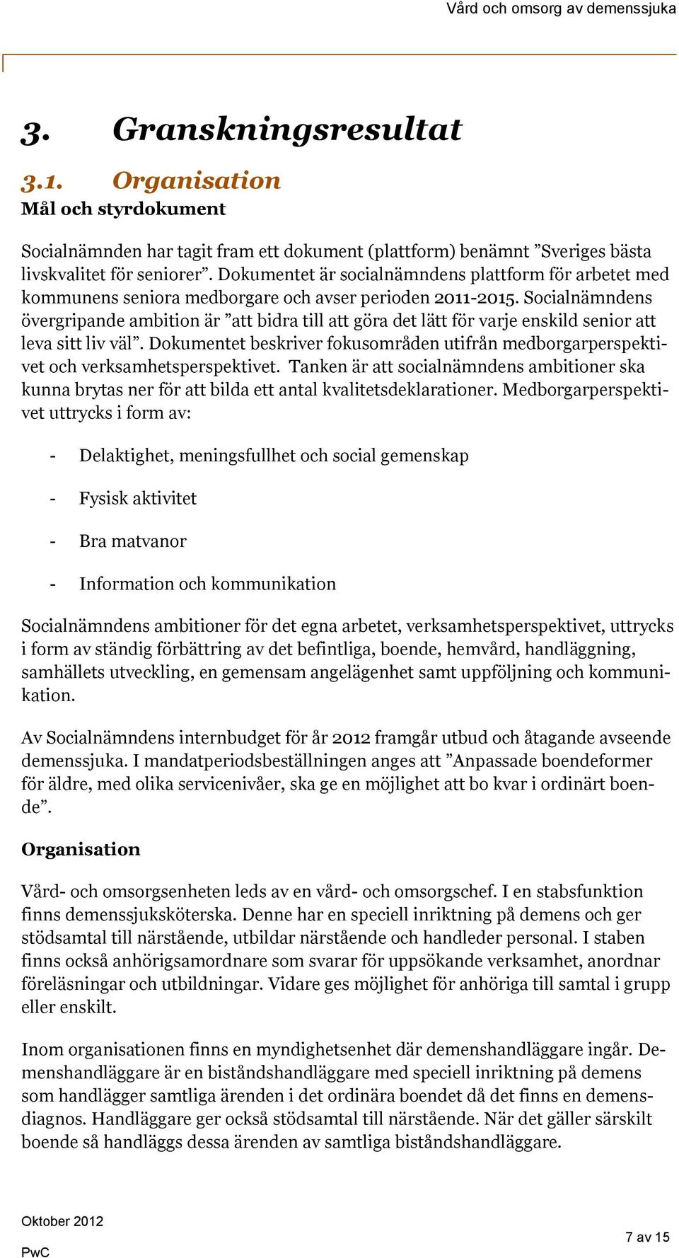 Socialnämndens övergripande ambition är att bidra till att göra det lätt för varje enskild senior att leva sitt liv väl.