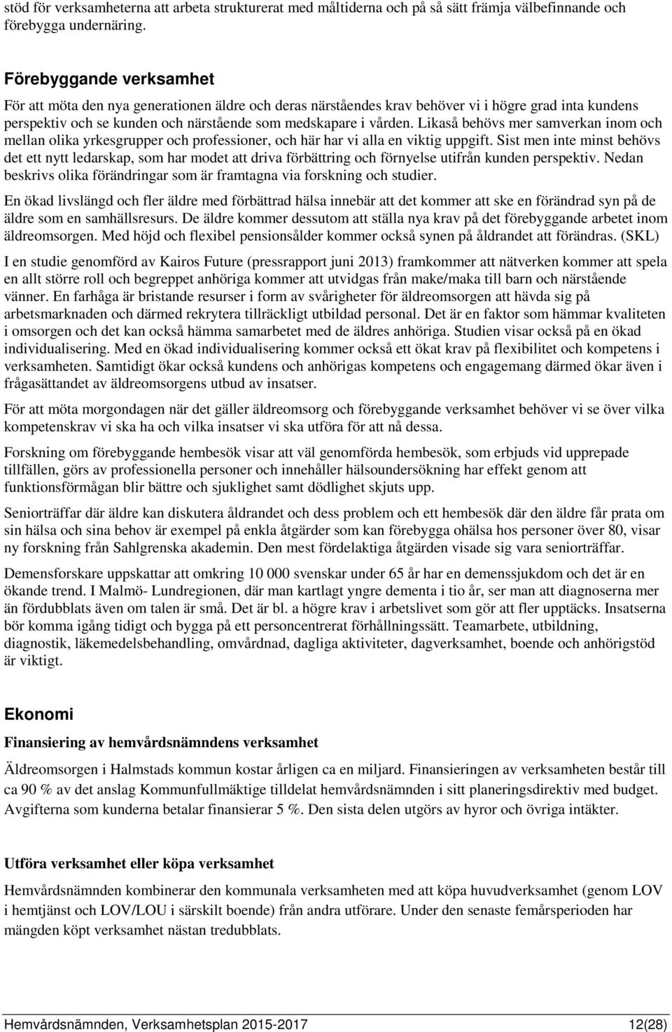 Likaså behövs mer samverkan inom och mellan olika yrkesgrupper och professioner, och här har vi alla en viktig uppgift.