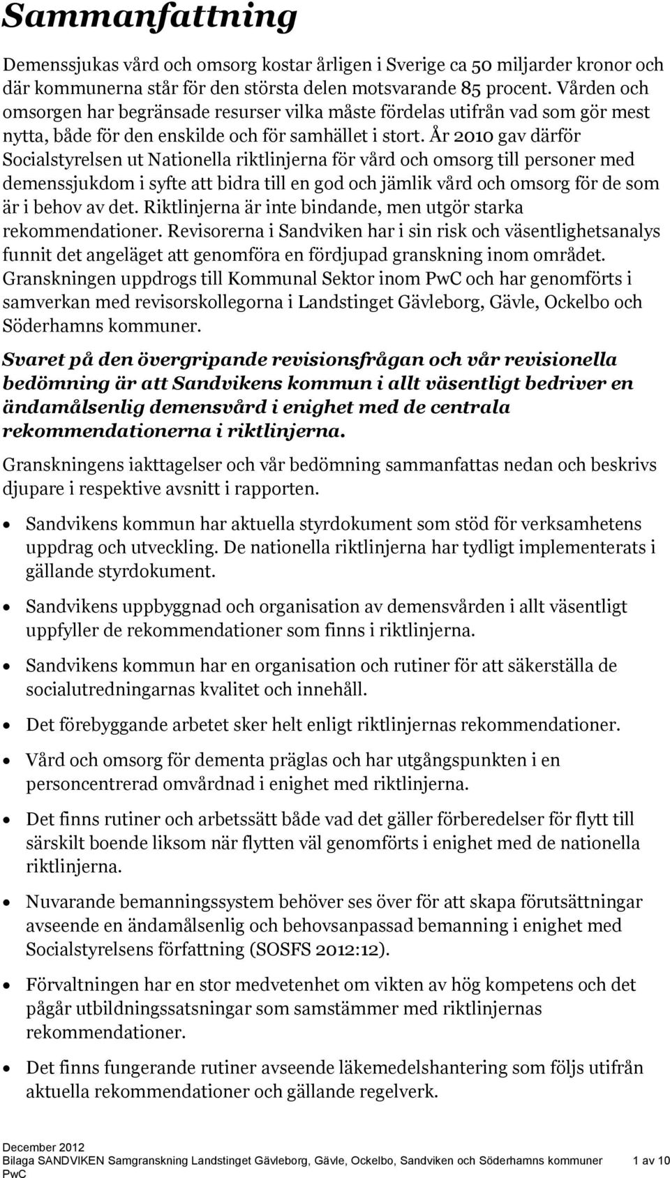 År 2010 gav därför Socialstyrelsen ut Nationella riktlinjerna för vård och omsorg till personer med demenssjukdom i syfte att bidra till en god och jämlik vård och omsorg för de som är i behov av det.