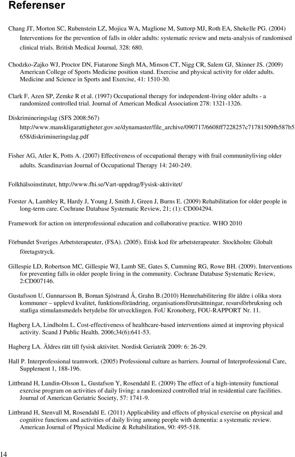 Chodzko-Zajko WJ, Proctor DN, Fiatarone Singh MA, Minson CT, Nigg CR, Salem GJ, Skinner JS. (2009) American College of Sports Medicine position stand. Exercise and physical activity for older adults.