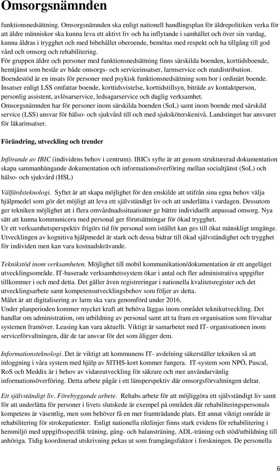 trygghet och med bibehållet oberoende, bemötas med respekt och ha tillgång till god vård och omsorg och rehabilitering.