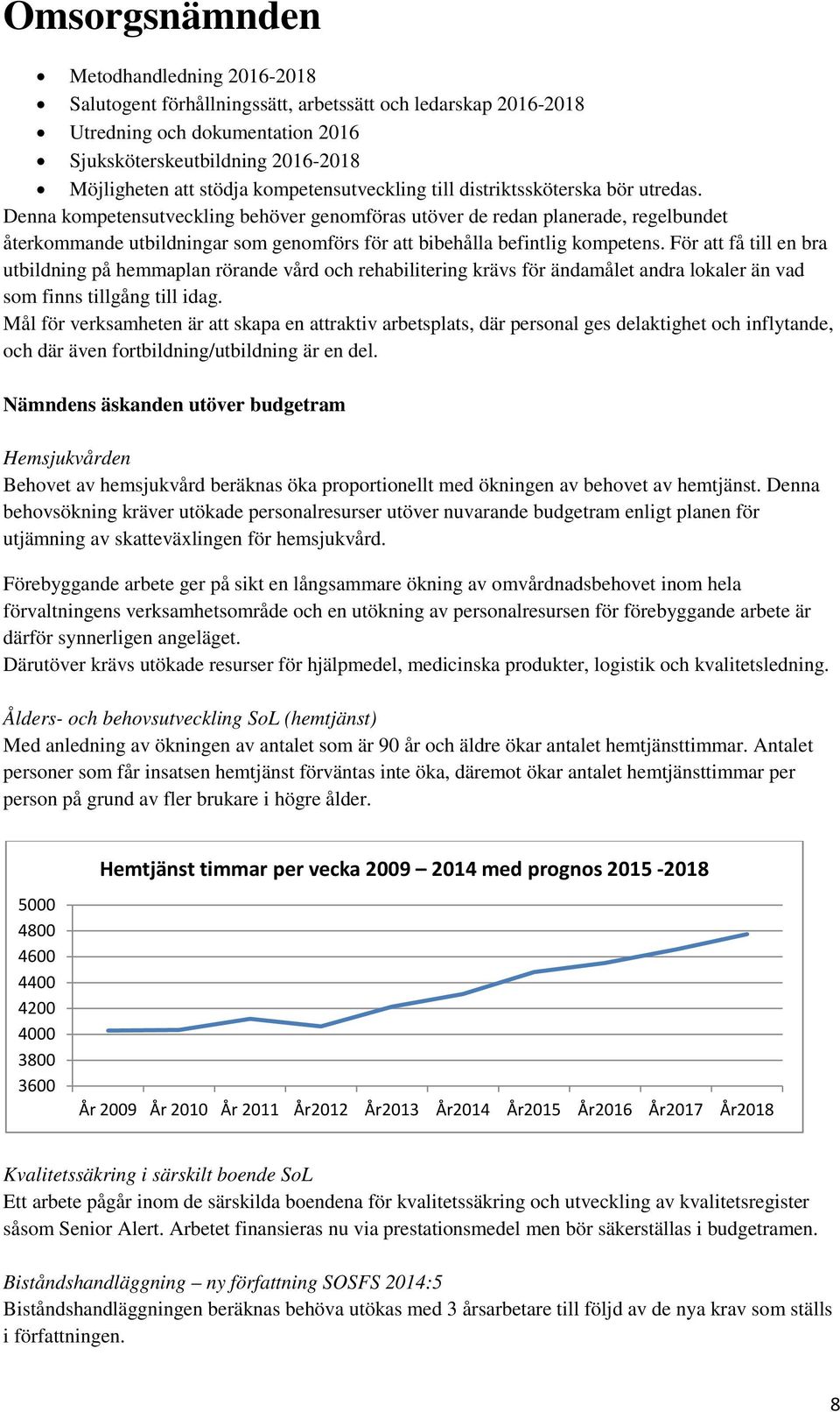 Denna kompetensutveckling behöver genomföras utöver de redan planerade, regelbundet återkommande utbildningar som genomförs för att bibehålla befintlig kompetens.