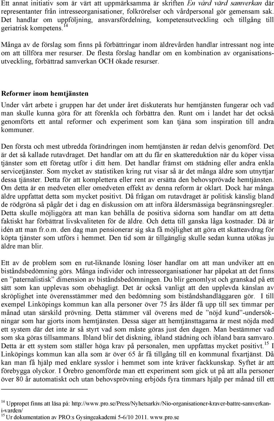 14 Många av de förslag som finns på förbättringar inom äldrevården handlar intressant nog inte om att tillföra mer resurser.