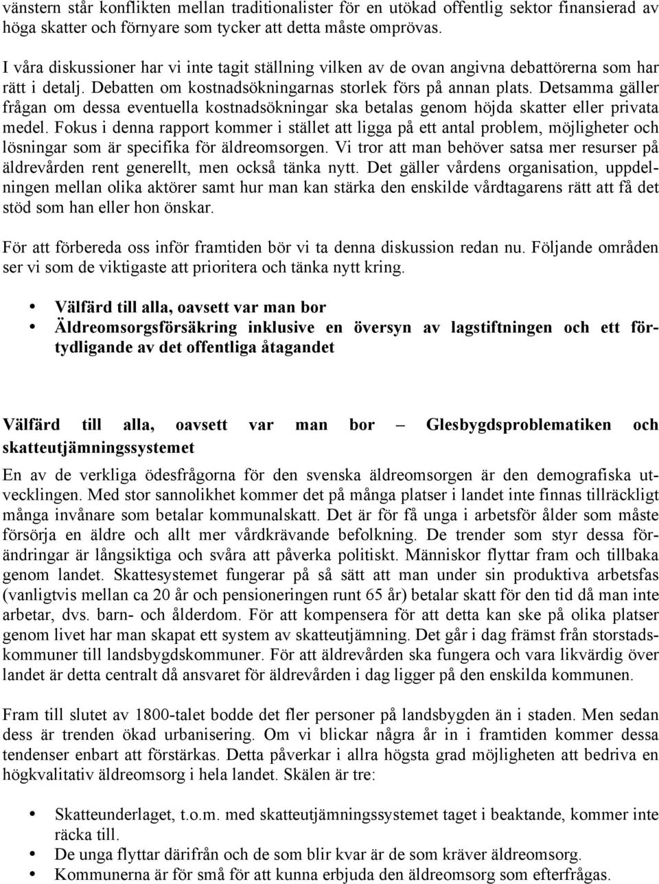 Detsamma gäller frågan om dessa eventuella kostnadsökningar ska betalas genom höjda skatter eller privata medel.