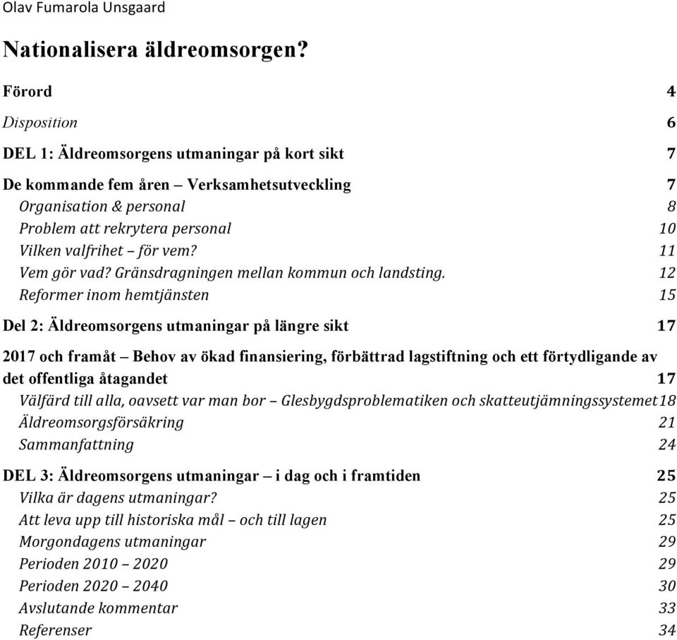 vem? 11 Vem gör vad? Gränsdragningen mellan kommun och landsting.