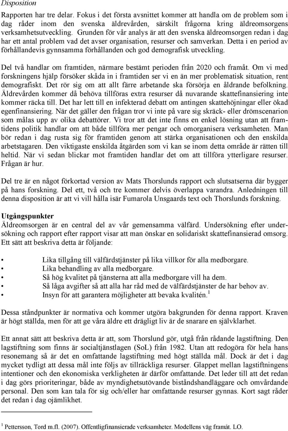 Grunden för vår analys är att den svenska äldreomsorgen redan i dag har ett antal problem vad det avser organisation, resurser och samverkan.