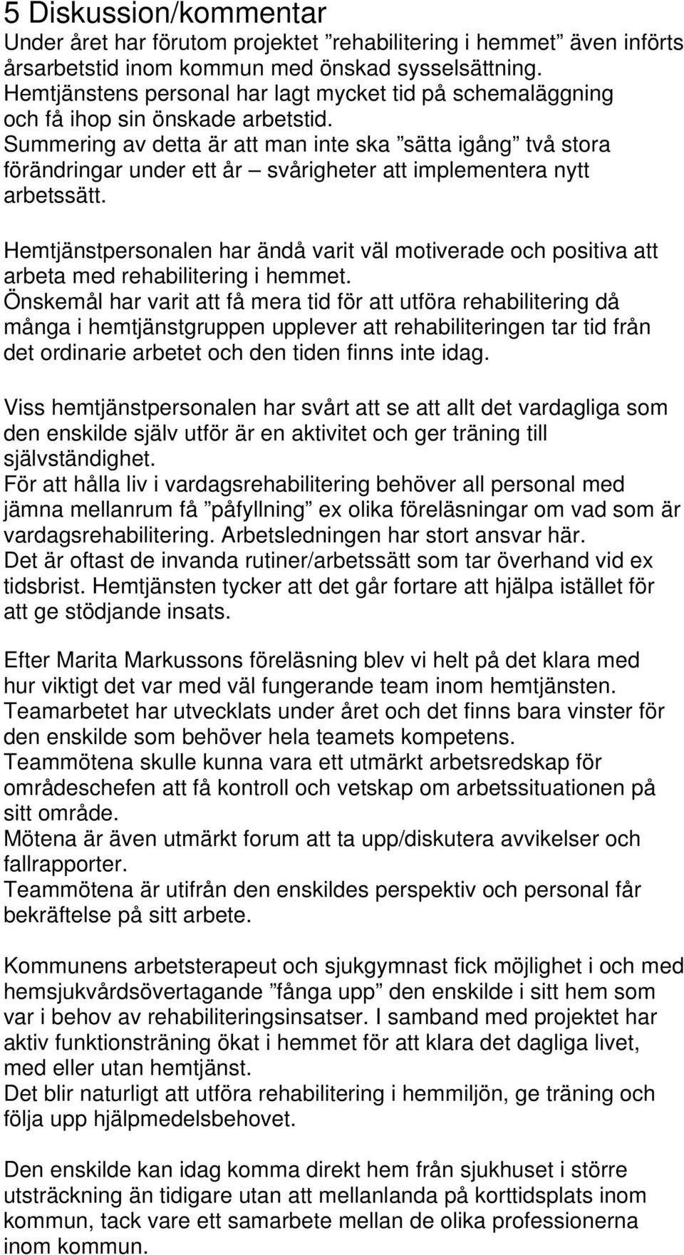 Summering av detta är att man inte ska sätta igång två stora förändringar under ett år svårigheter att implementera nytt arbetssätt.