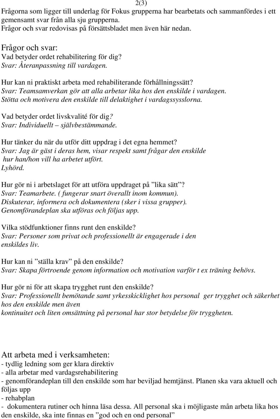 Svar: Teamsamverkan gör att alla arbetar lika hos den enskilde i vardagen. Stötta och motivera den enskilde till delaktighet i vardagssysslorna. Vad betyder ordet livskvalité för dig?