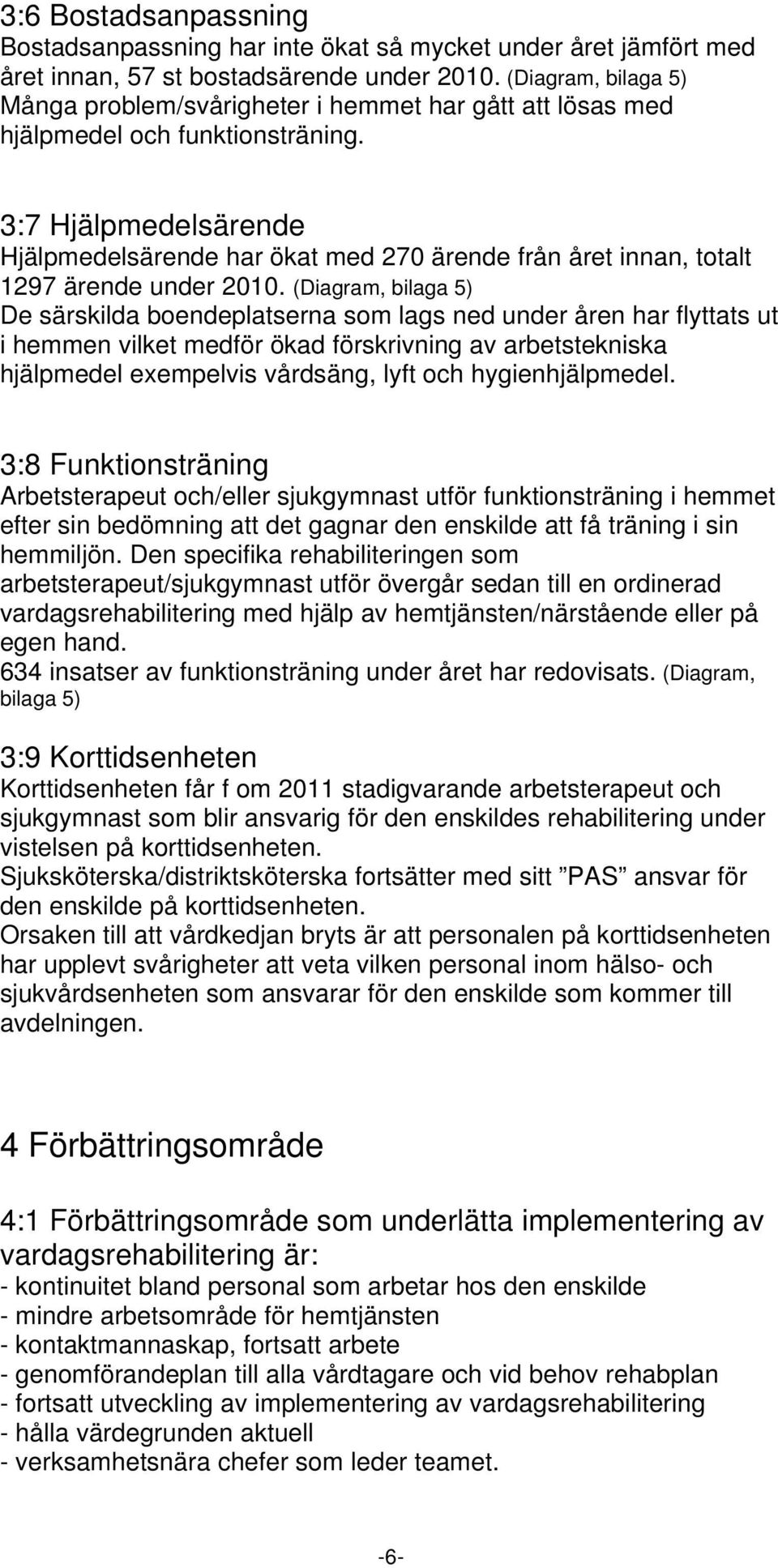 3:7 Hjälpmedelsärende Hjälpmedelsärende har ökat med 270 ärende från året innan, totalt 1297 ärende under 2010.