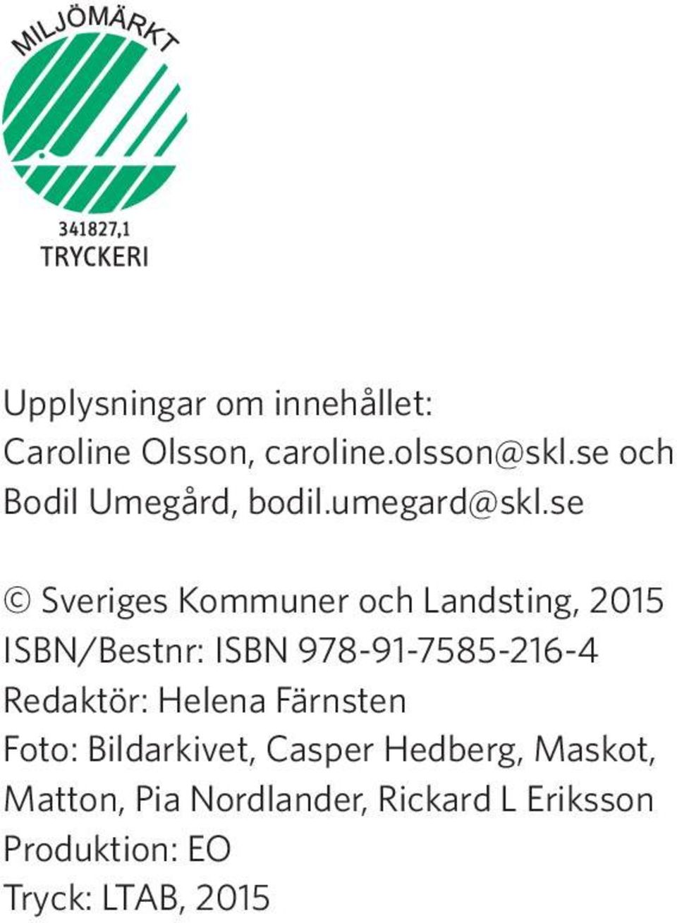 se Sveriges Kommuner och Landsting, 2015 ISBN/Bestnr: ISBN 978-91-7585-216-4