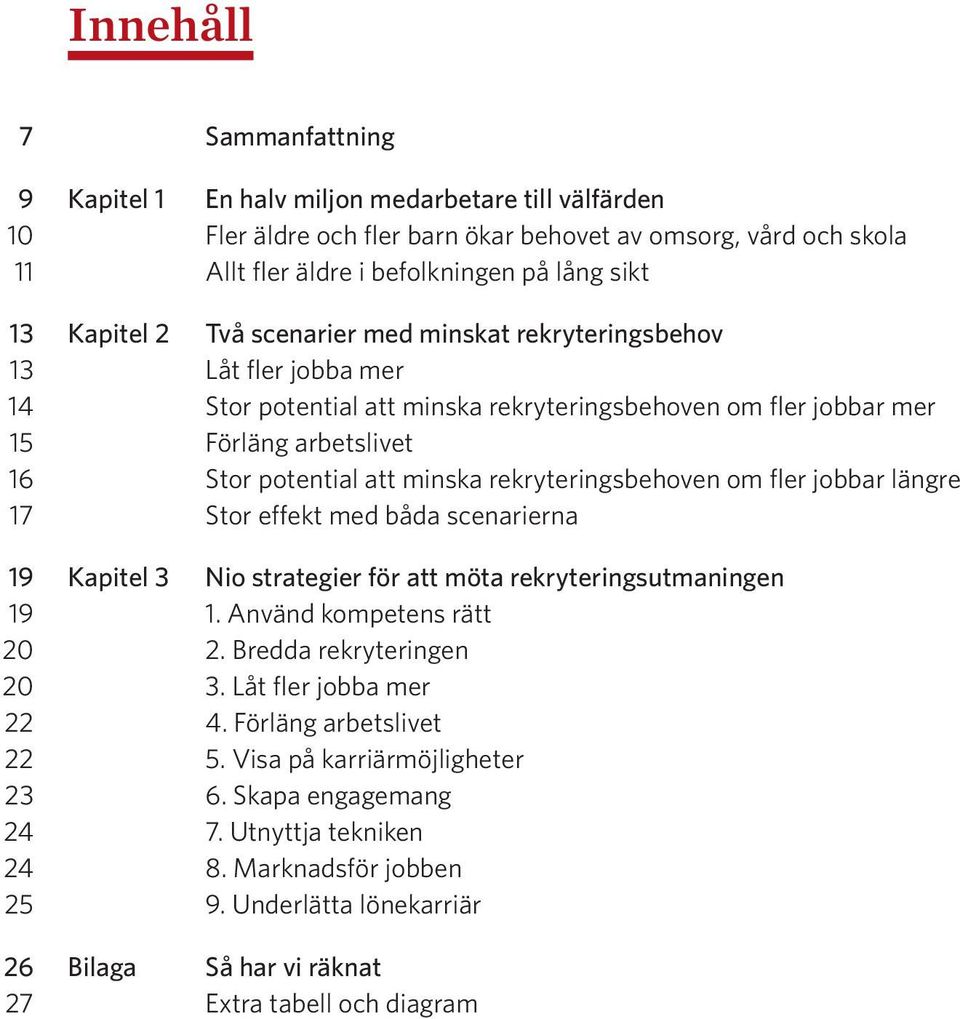 rekryteringsbehoven om fler jobbar längre 17 Stor effekt med båda scenarierna 19 Kapitel 3 Nio strategier för att möta rekryteringsutmaningen 19 1. Använd kompetens rätt 20 2.