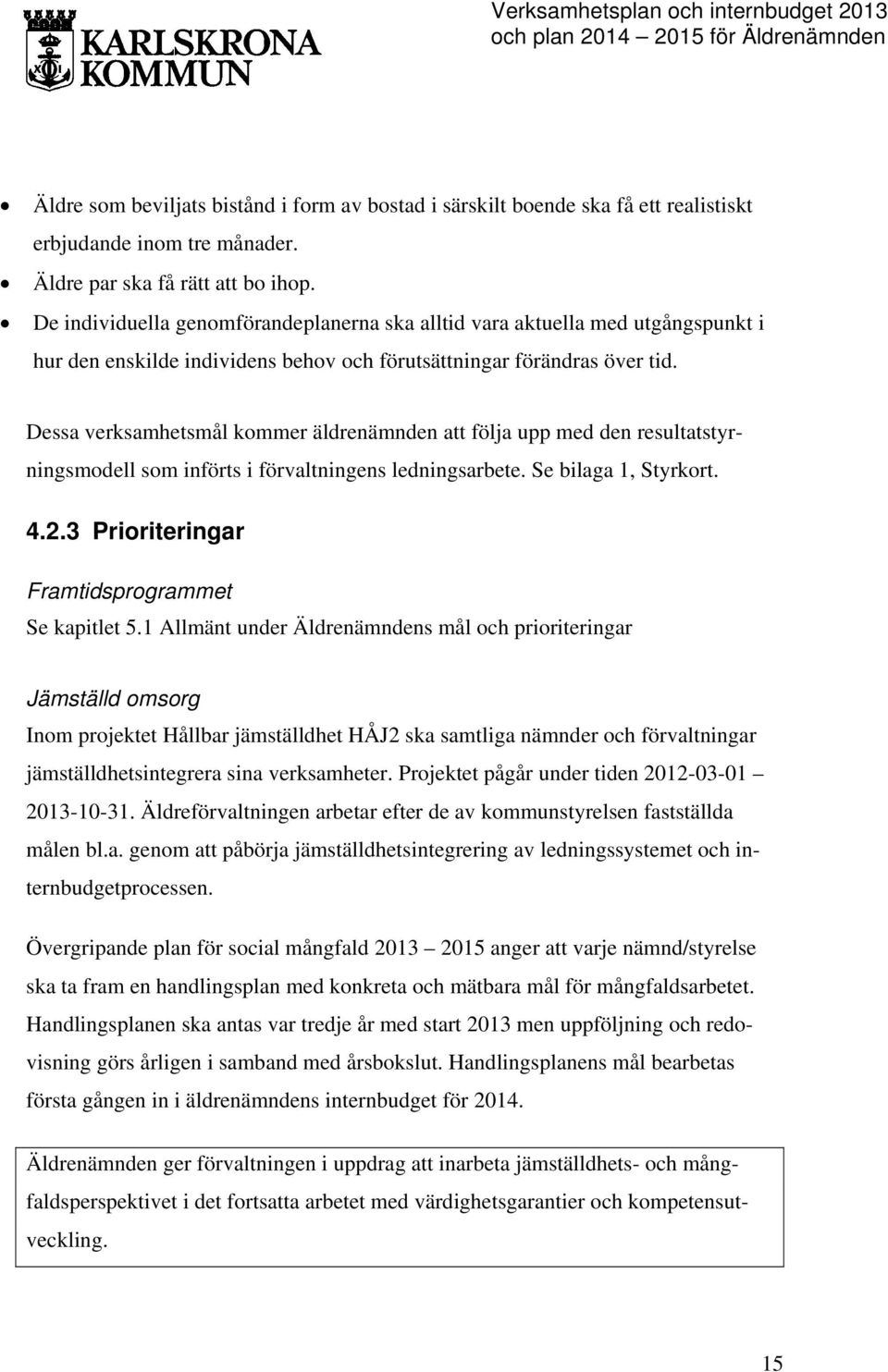 Dessa verksamhetsmål kommer äldrenämnden att följa upp med den resultatstyrningsmodell som införts i förvaltningens ledningsarbete. Se bilaga 1, Styrkort. 4.2.