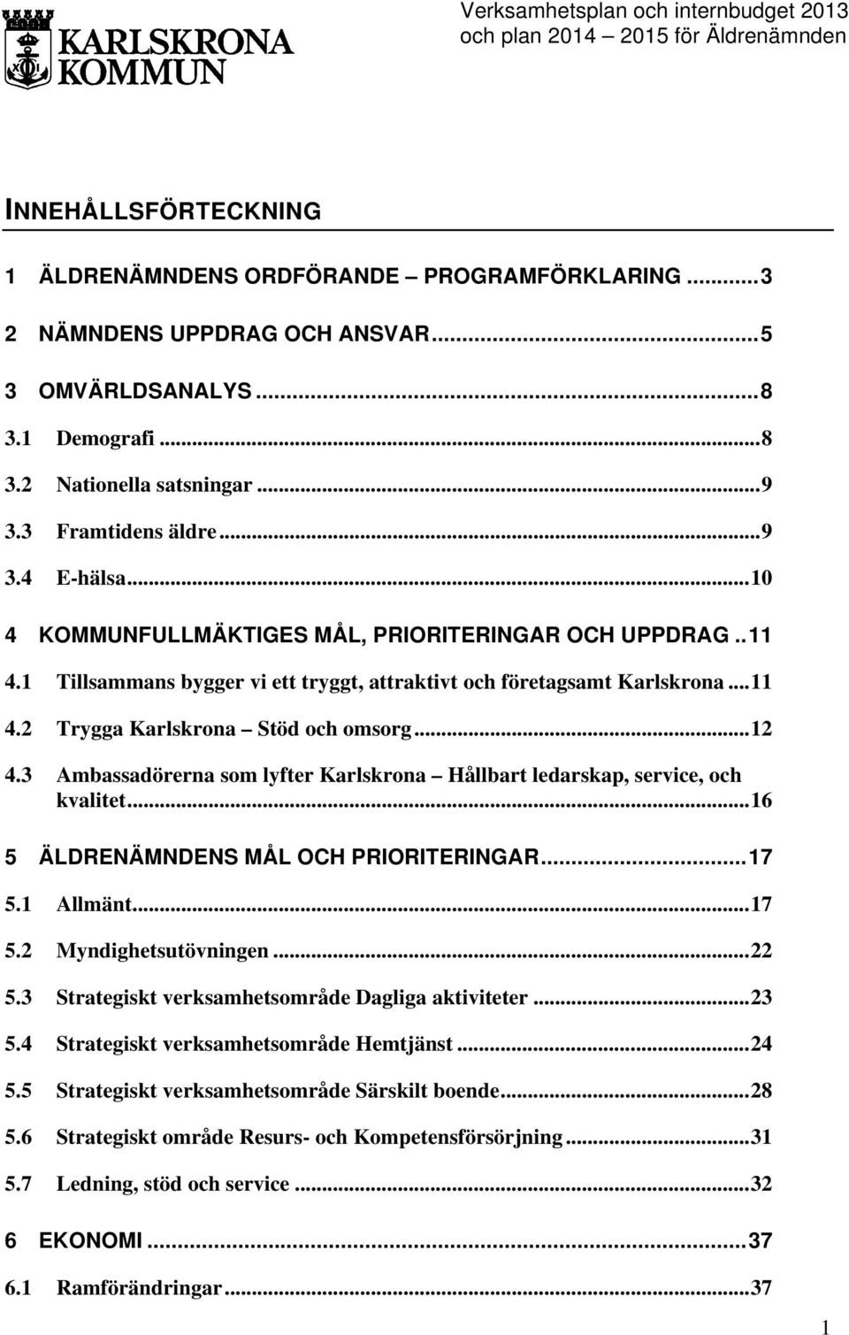 .. 12 4.3 Ambassadörerna som lyfter Karlskrona Hållbart ledarskap, service, och kvalitet... 16 5 ÄLDRENÄMNDENS MÅL OCH PRIORITERINGAR... 17 5.1 Allmänt... 17 5.2 Myndighetsutövningen... 22 5.