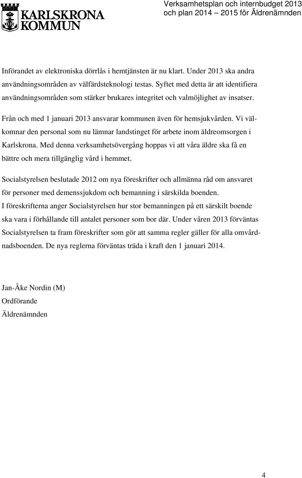 Vi välkomnar den personal som nu lämnar landstinget för arbete inom äldreomsorgen i Karlskrona.