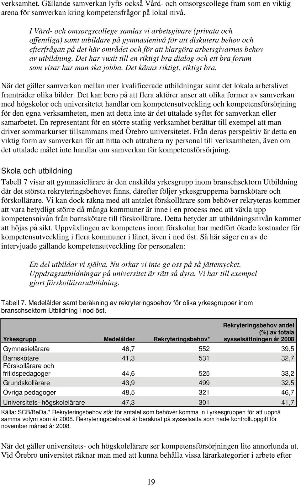 arbetsgivarnas behov av utbildning. Det har vuxit till en riktigt bra dialog och ett bra forum som visar hur man ska jobba. Det känns riktigt, riktigt bra.