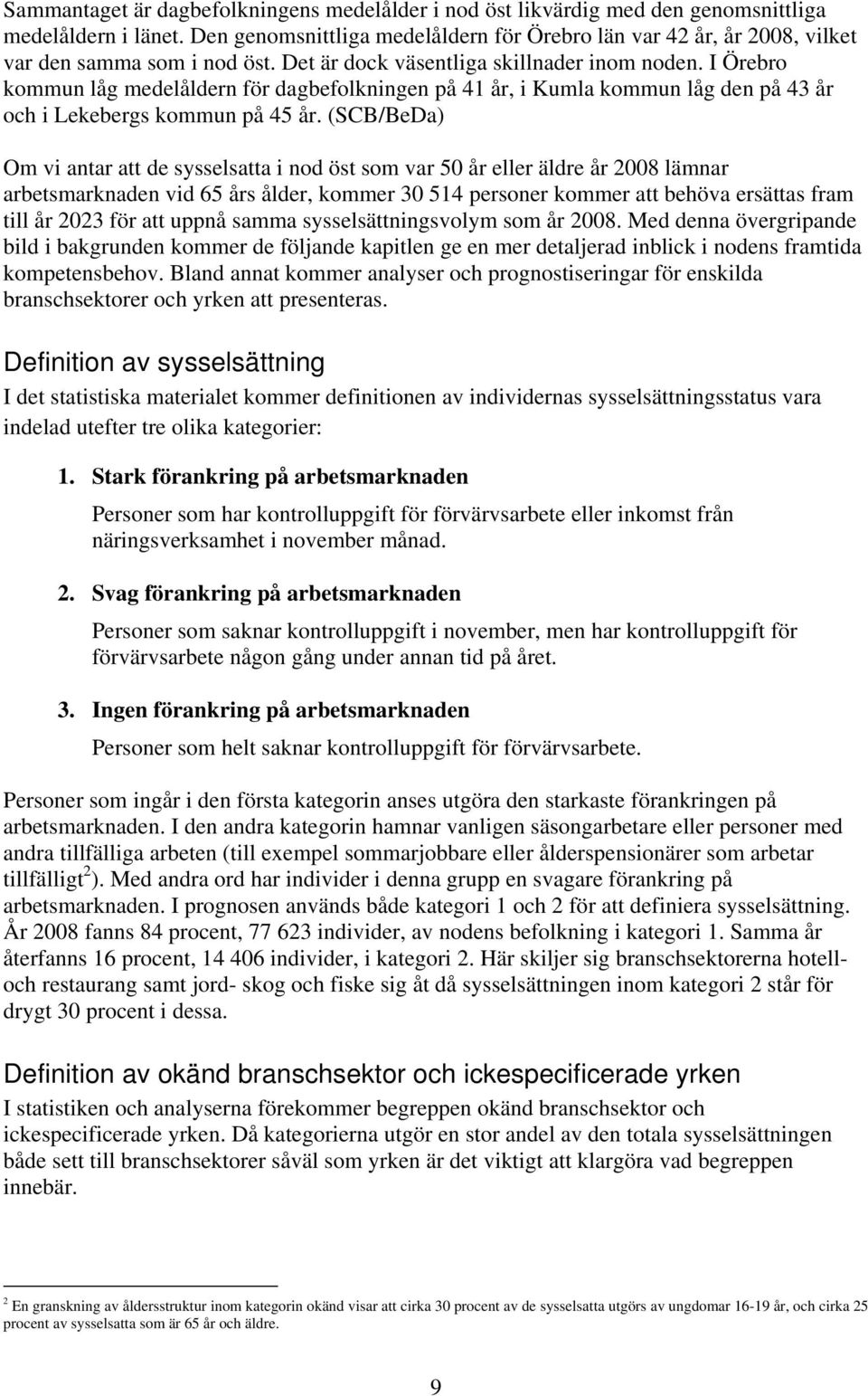 (SCB/BeDa) Om vi antar att de sysselsatta i nod öst som var 50 år eller äldre lämnar arbetsmarknaden vid 65 års ålder, kommer 30 514 personer kommer att behöva ersättas fram till år 2023 för att