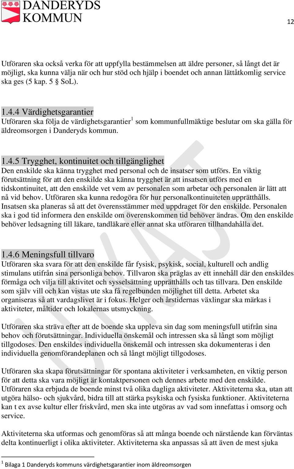 En viktig förutsättning för att den enskilde ska känna trygghet är att insatsen utförs med en tidskontinuitet, att den enskilde vet vem av personalen som arbetar och personalen är lätt att nå vid