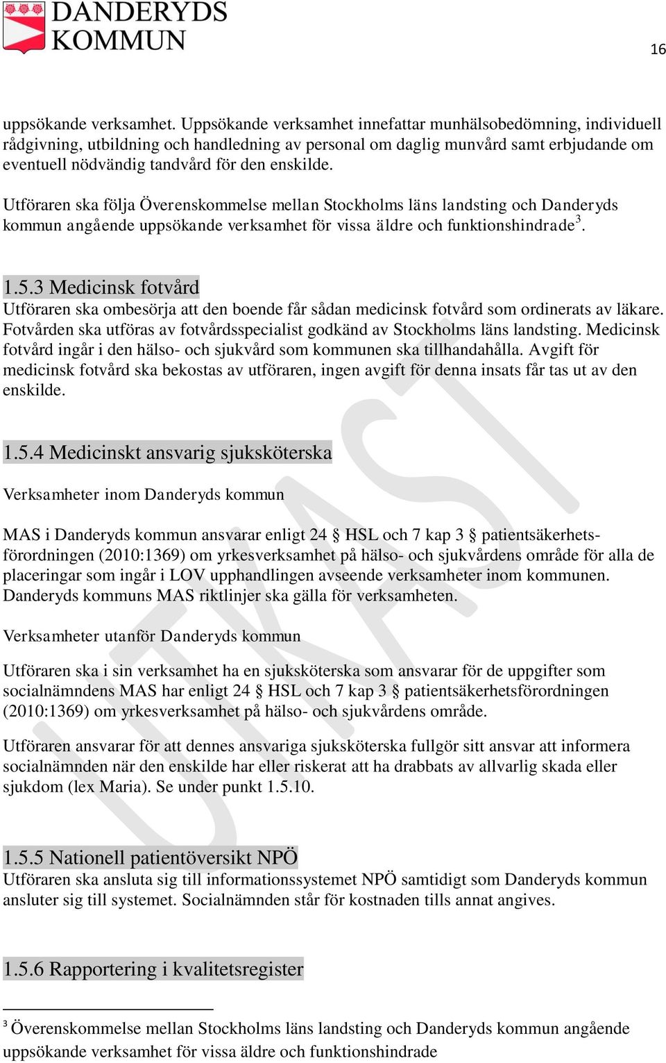 Utföraren ska följa Överenskommelse mellan Stockholms läns landsting och Danderyds kommun angående uppsökande verksamhet för vissa äldre och funktionshindrade 3. 1.5.