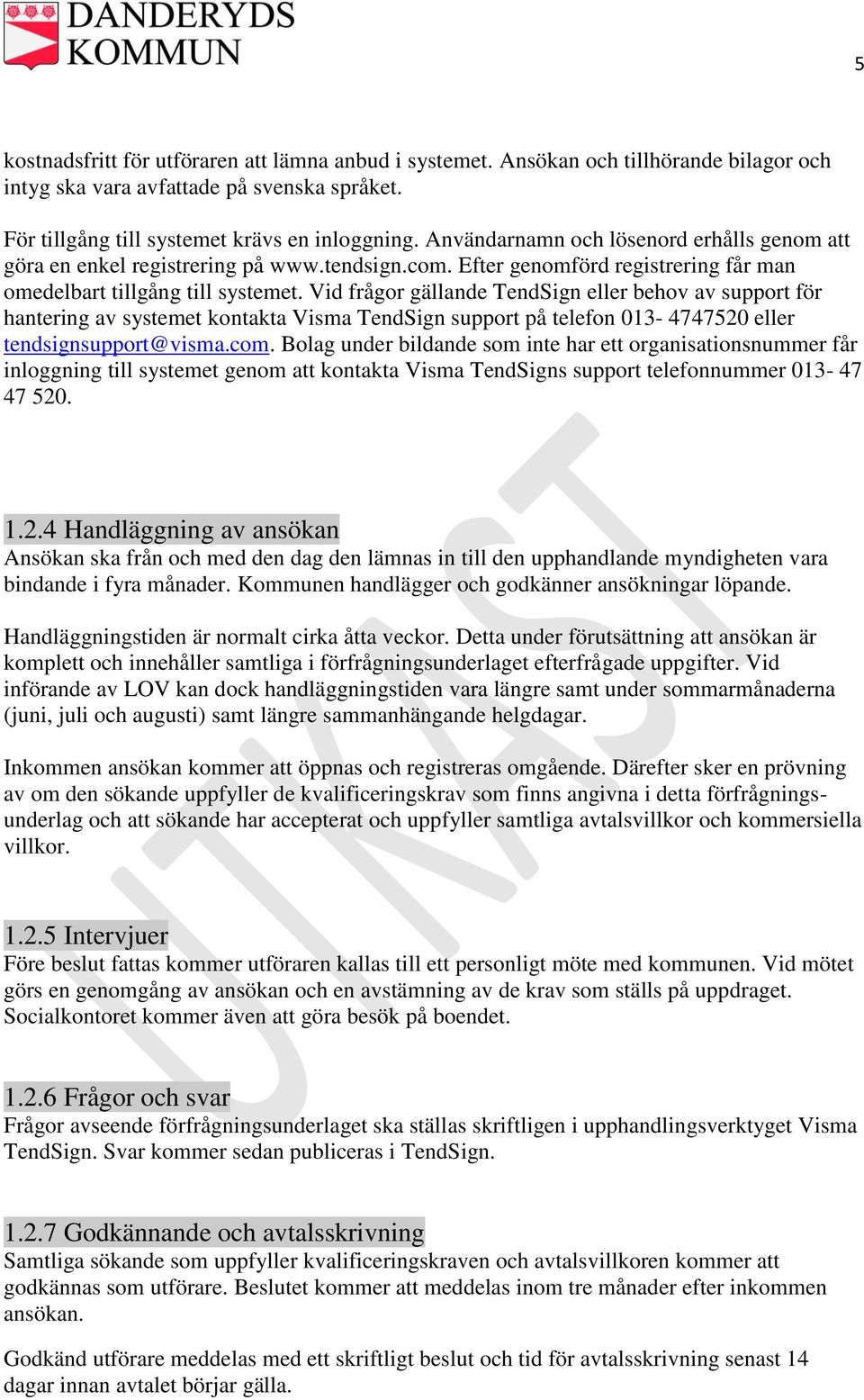 Vid frågor gällande TendSign eller behov av support för hantering av systemet kontakta Visma TendSign support på telefon 013-4747520 eller tendsignsupport@visma.com.