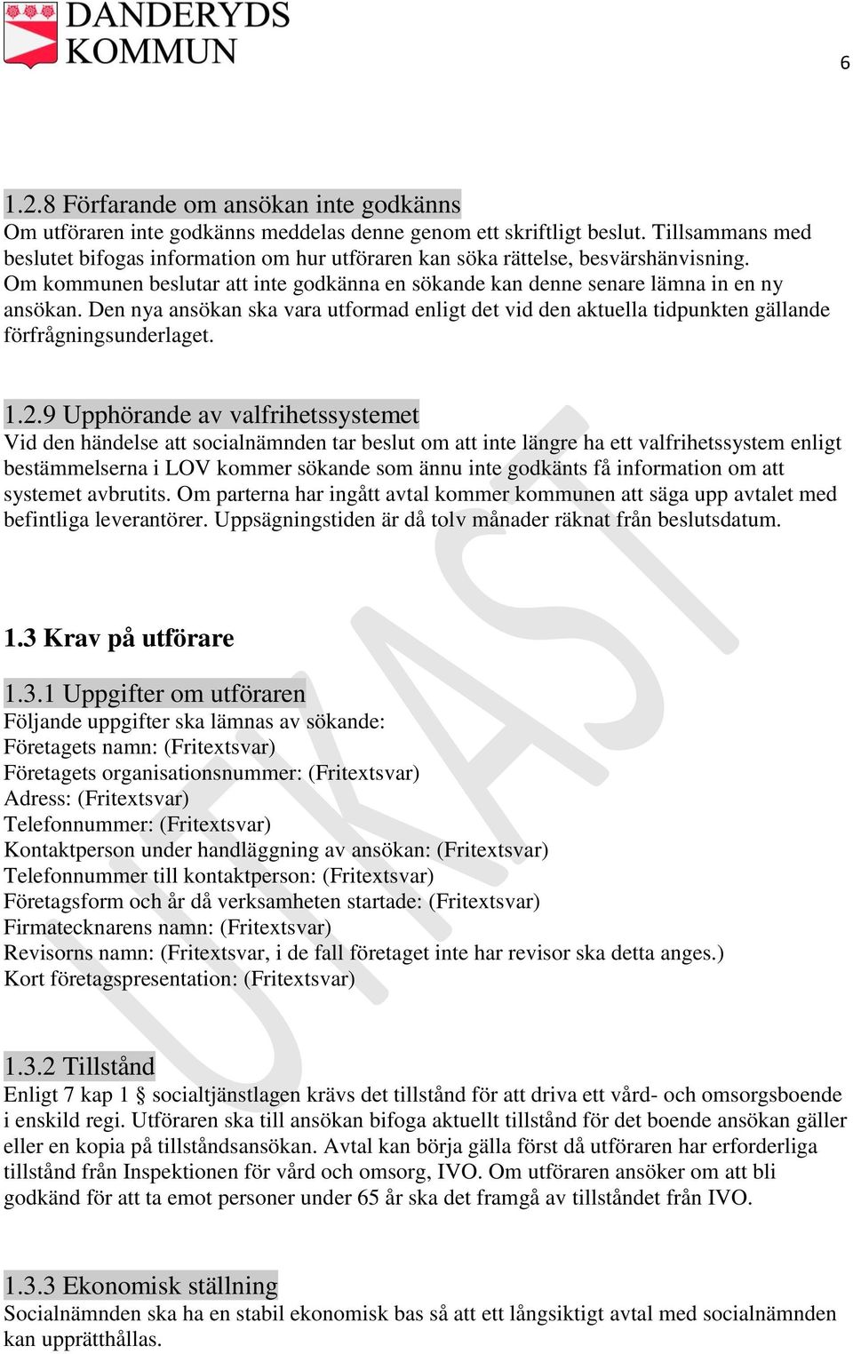 Den nya ansökan ska vara utformad enligt det vid den aktuella tidpunkten gällande förfrågningsunderlaget. 1.2.