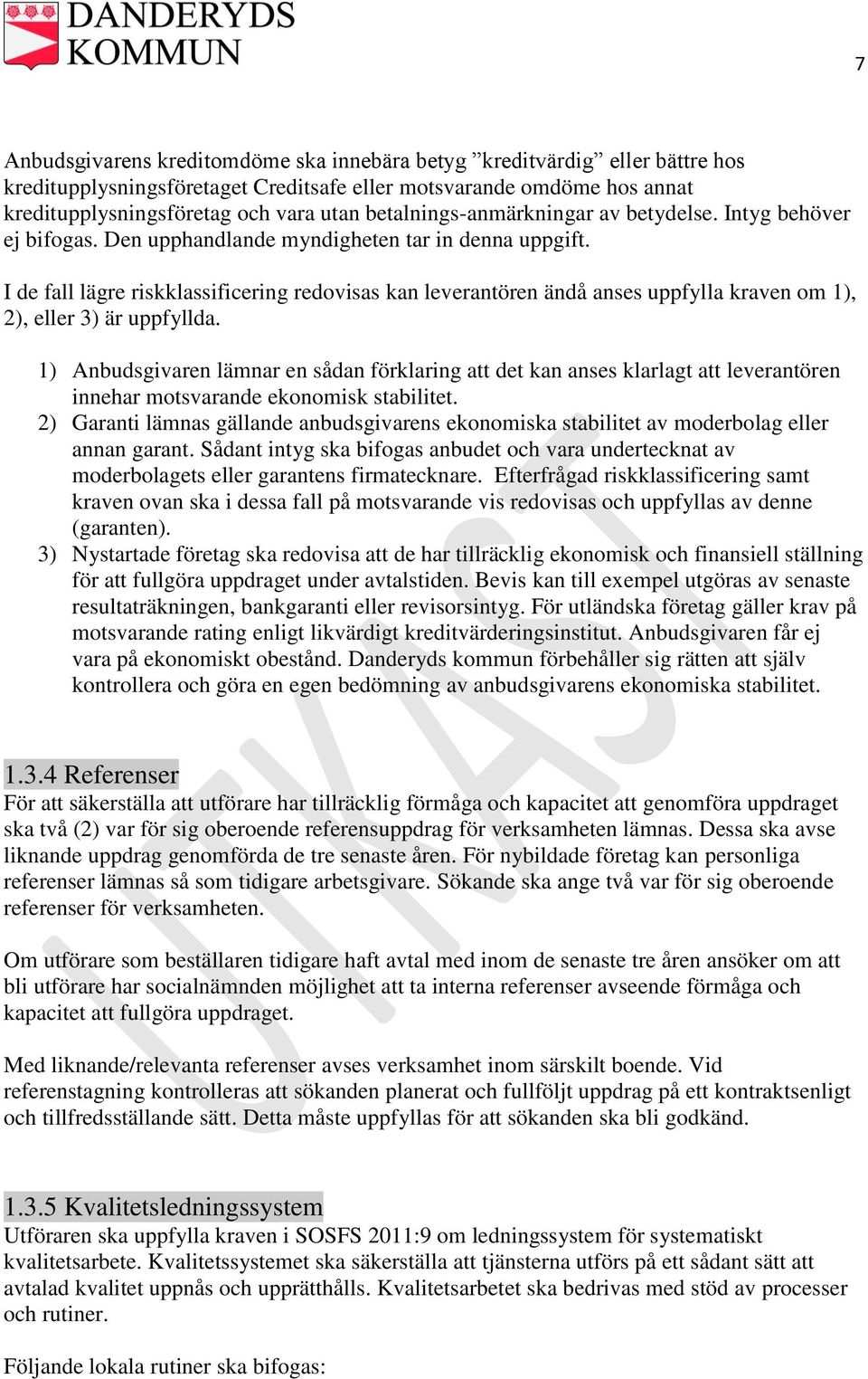 I de fall lägre riskklassificering redovisas kan leverantören ändå anses uppfylla kraven om 1), 2), eller 3) är uppfyllda.