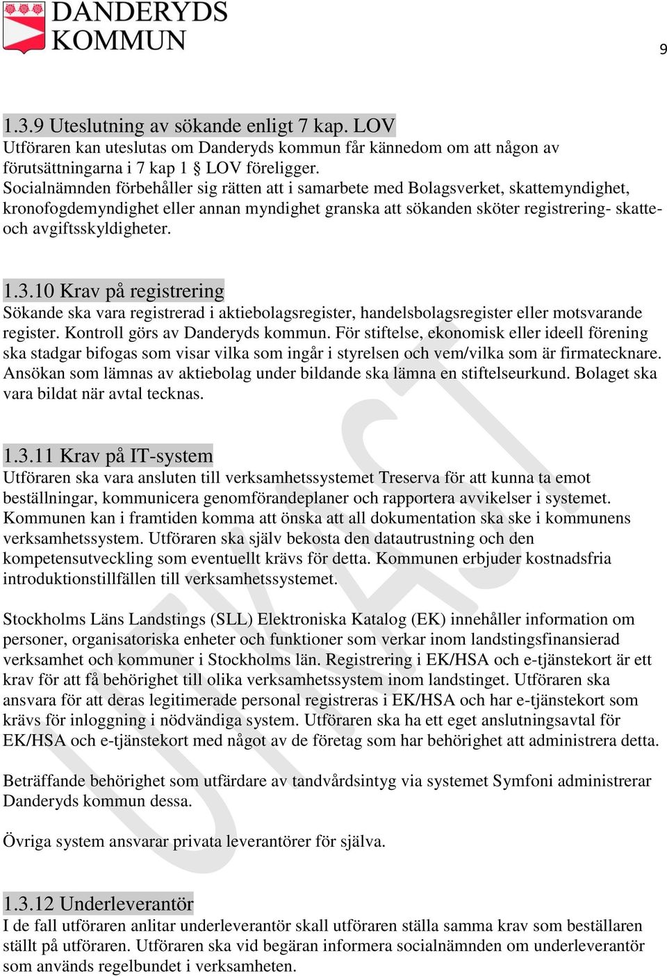 avgiftsskyldigheter. 1.3.10 Krav på registrering Sökande ska vara registrerad i aktiebolagsregister, handelsbolagsregister eller motsvarande register. Kontroll görs av Danderyds kommun.