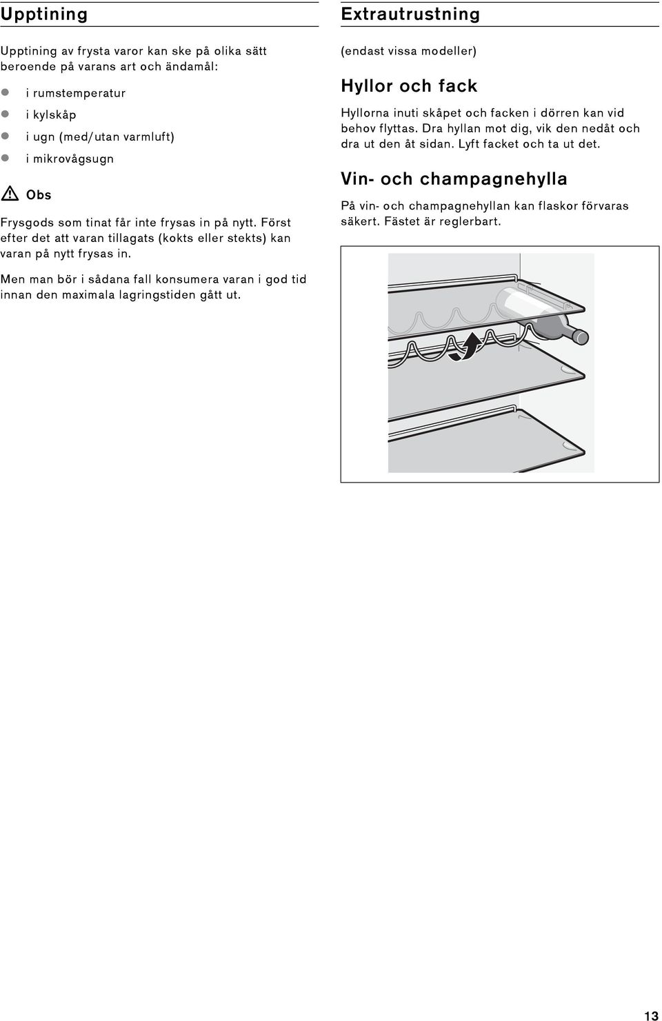 Extrautrustning (endast vissa modeller) Hyllor och fack Hyllorna inuti skåpet och facken i dörren kan vid behov flyttas.