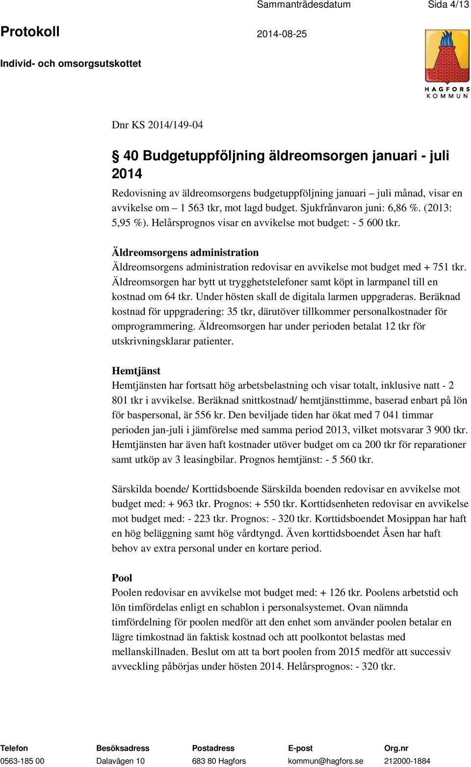 Äldreomsorgens administration Äldreomsorgens administration redovisar en avvikelse mot budget med + 751 tkr.