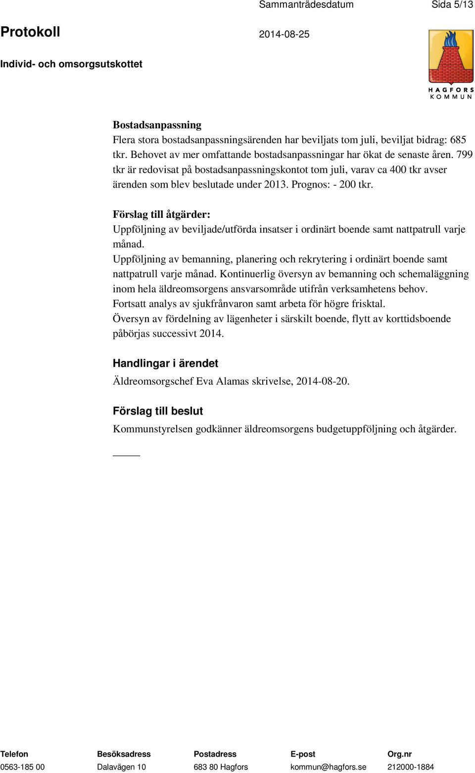 Prognos: - 200 tkr. Förslag till åtgärder: Uppföljning av beviljade/utförda insatser i ordinärt boende samt nattpatrull varje månad.